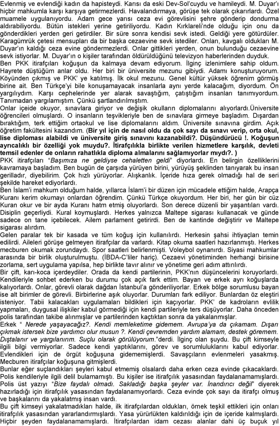 Kadın Kırklareli nde olduğu için onu da gönderdikleri yerden geri getirdiler. Bir süre sonra kendisi sevk istedi. Geldiği yere götürdüler.