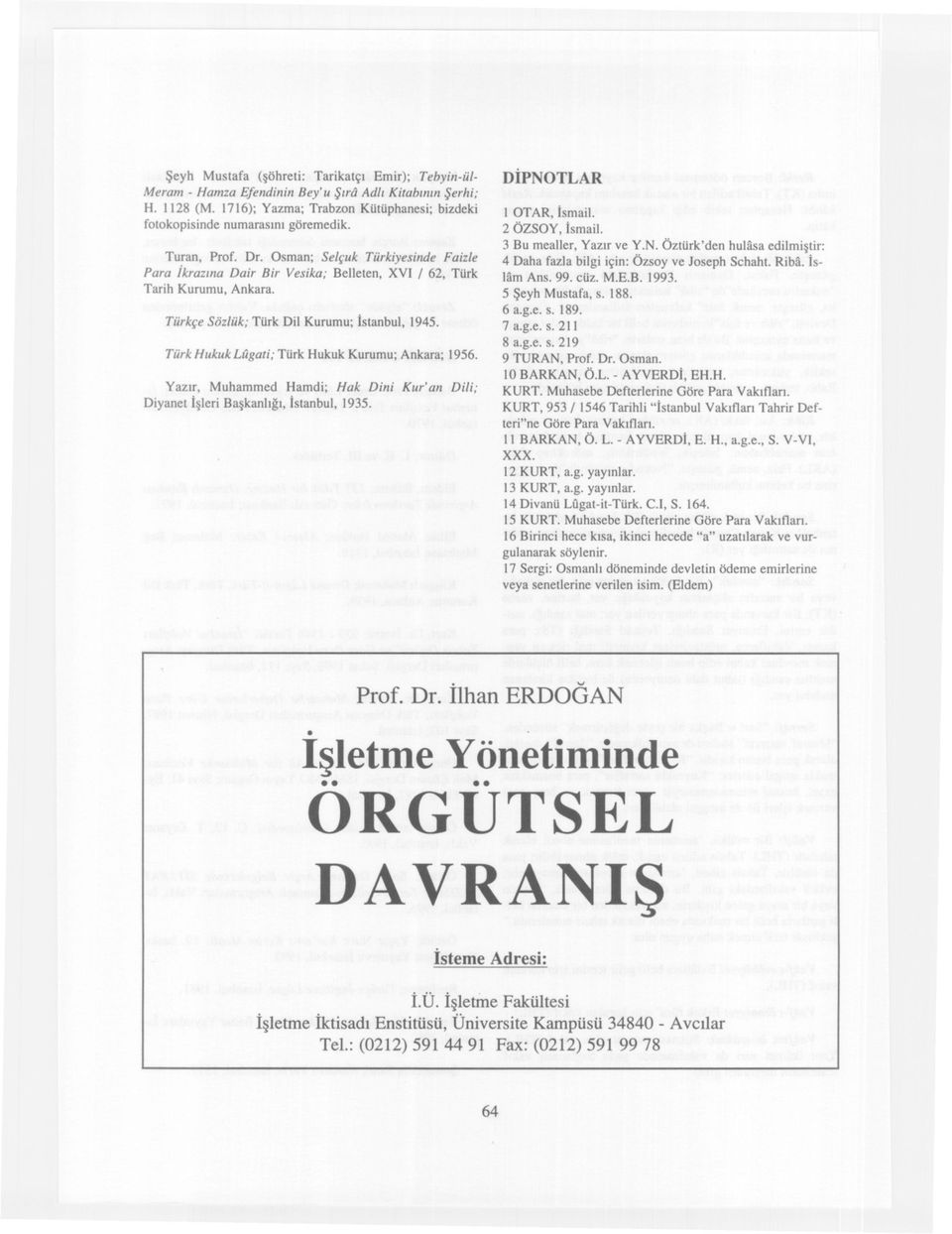 Türk Hukuk Lugati; Türk Hukuk Kurumu; Ankara; 1956. Yazir, Muhammed Hamdi; Hak Dini Kur'an Dili; Diyanet Isleri Baskanligi, Istanbul, 1935. DIPNOTLAR i OT AR, IsmaiL. 2 ÖZSOY, IsmaiL.