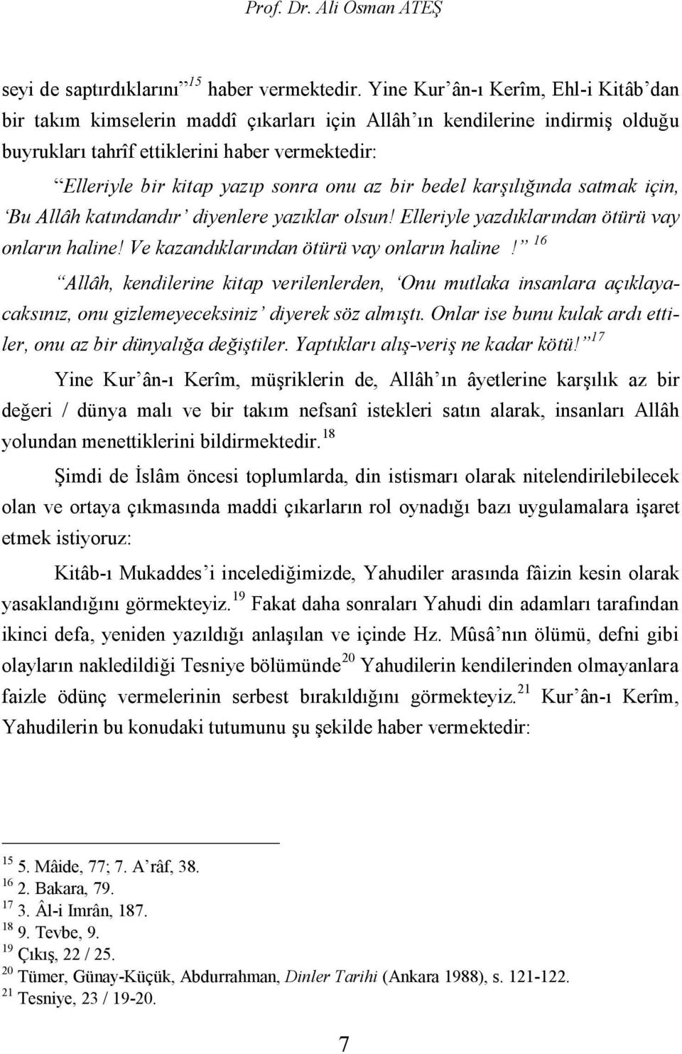 onu az bir bedel karşılığında satmak için, Bu Allâh katındandır diyenlere yazıklar olsun! Elleriyle yazdıklarından ötürü vay onların haline! Ve kazandıklarından ötürü vay onların haline!