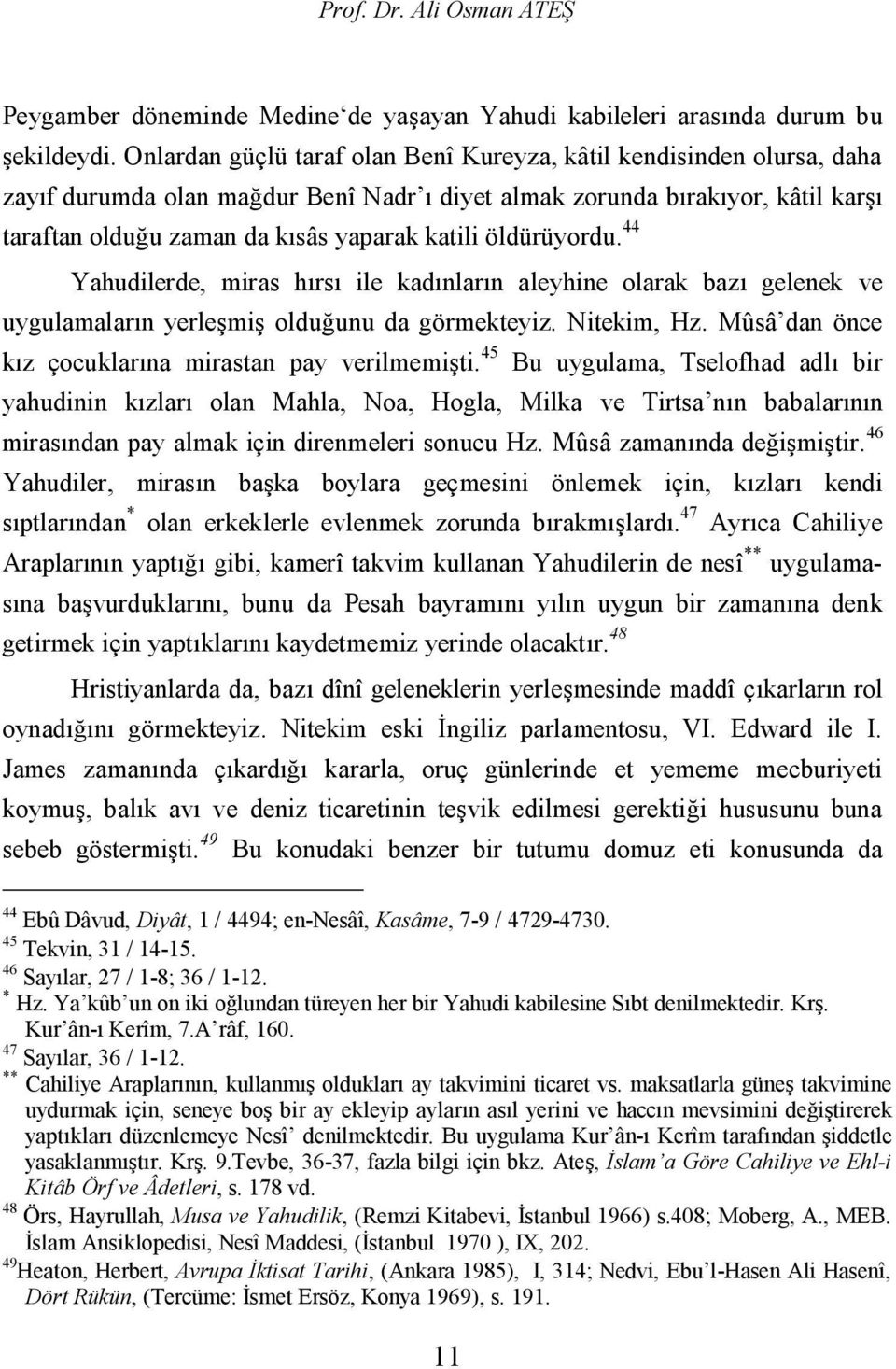 öldürüyordu. 44 Yahudilerde, miras hırsı ile kadınların aleyhine olarak bazı gelenek ve uygulamaların yerleşmiş olduğunu da görmekteyiz. Nitekim, Hz.