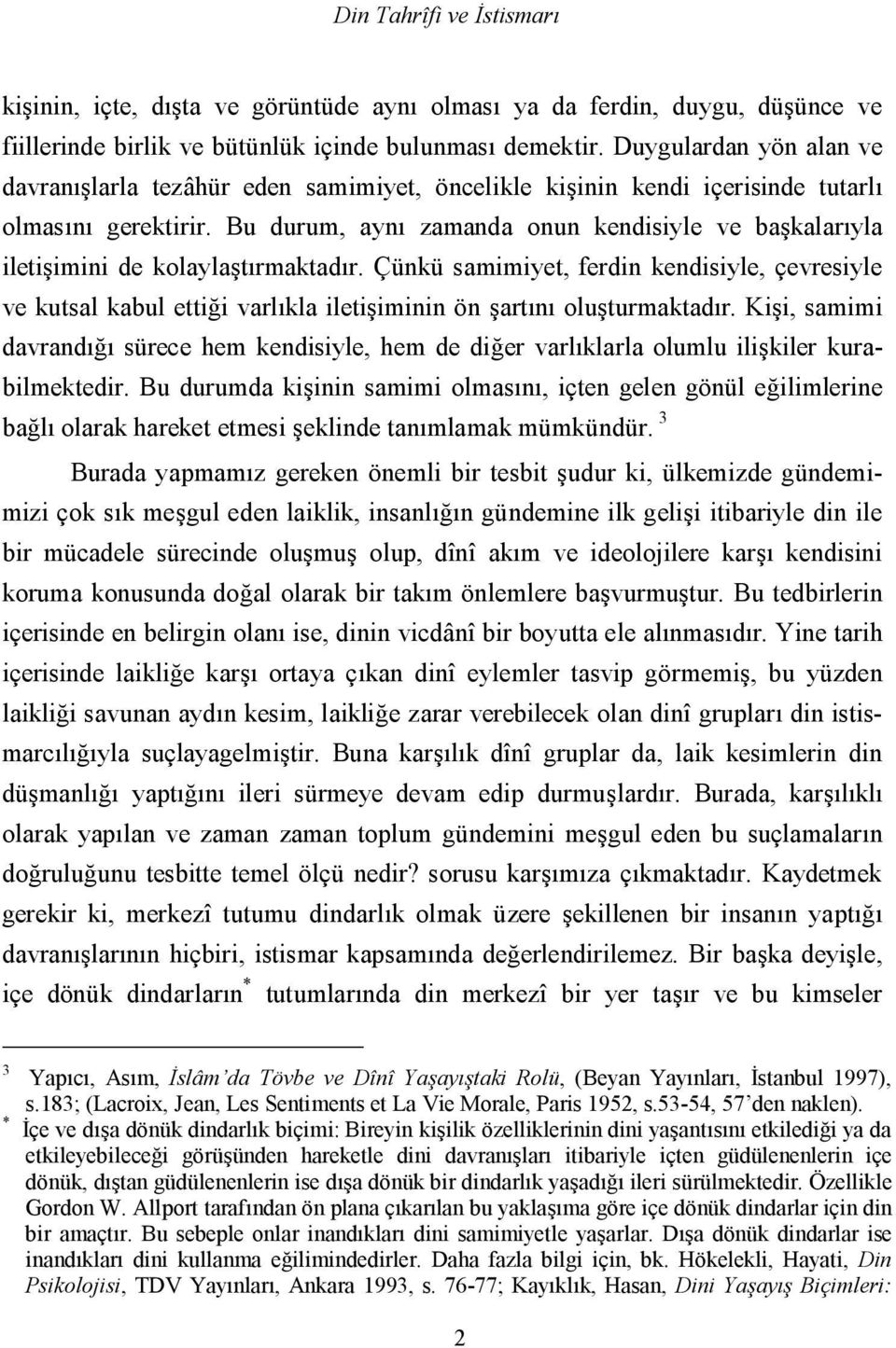 Bu durum, aynı zamanda onun kendisiyle ve başkalarıyla iletişimini de kolaylaştırmaktadır.