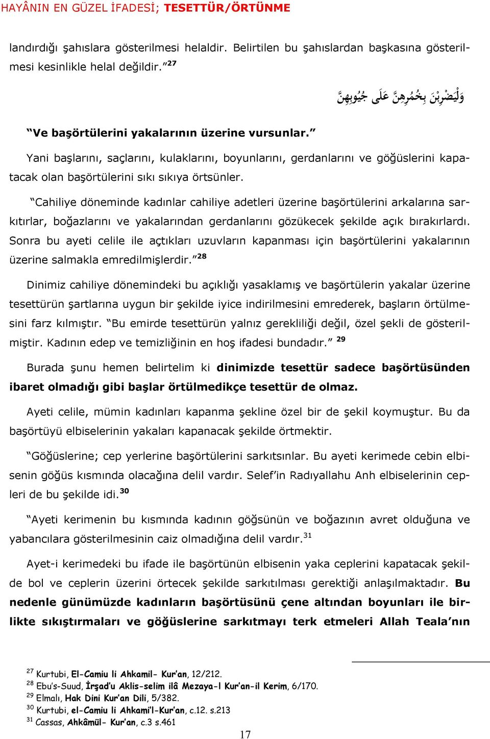 Yani başlarını, saçlarını, kulaklarını, boyunlarını, gerdanlarını ve göğüslerini kapatacak olan başörtülerini sıkı sıkıya örtsünler.