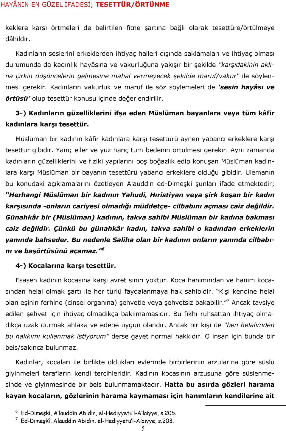 gelmesine mahal vermeyecek şekilde maruf/vakur" ile söylenmesi gerekir. Kadınların vakurluk ve maruf ile söz söylemeleri de sesin hayâsı ve örtüsü olup tesettür konusu içinde değerlendirilir.