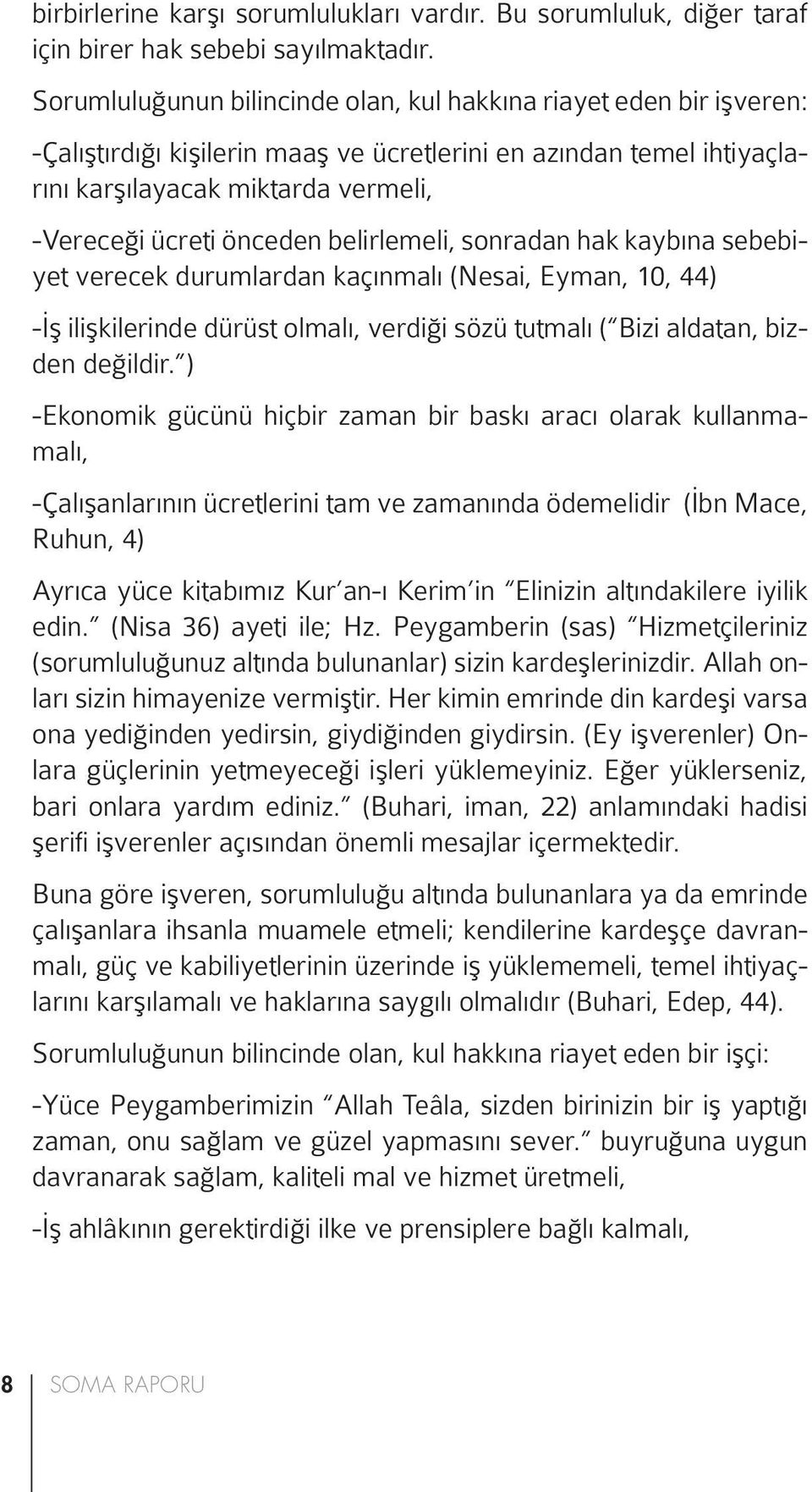 belirlemeli, sonradan hak kaybına sebebiyet verecek durumlardan kaçınmalı (Nesai, Eyman, 10, 44) -İş ilişkilerinde dürüst olmalı, verdiği sözü tutmalı ( Bizi aldatan, bizden değildir.