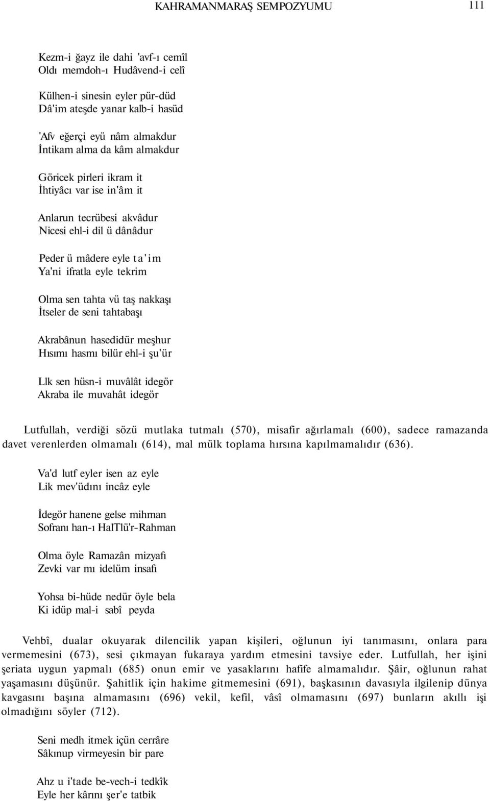 nakkaşı İtseler de seni tahtabaşı Akrabânun hasedidür meşhur Hısımı hasmı bilür ehl-i şu'ür Llk sen hüsn-i muvâlât idegör Akraba ile muvahât idegör Lutfullah, verdiği sözü mutlaka tutmalı (570),