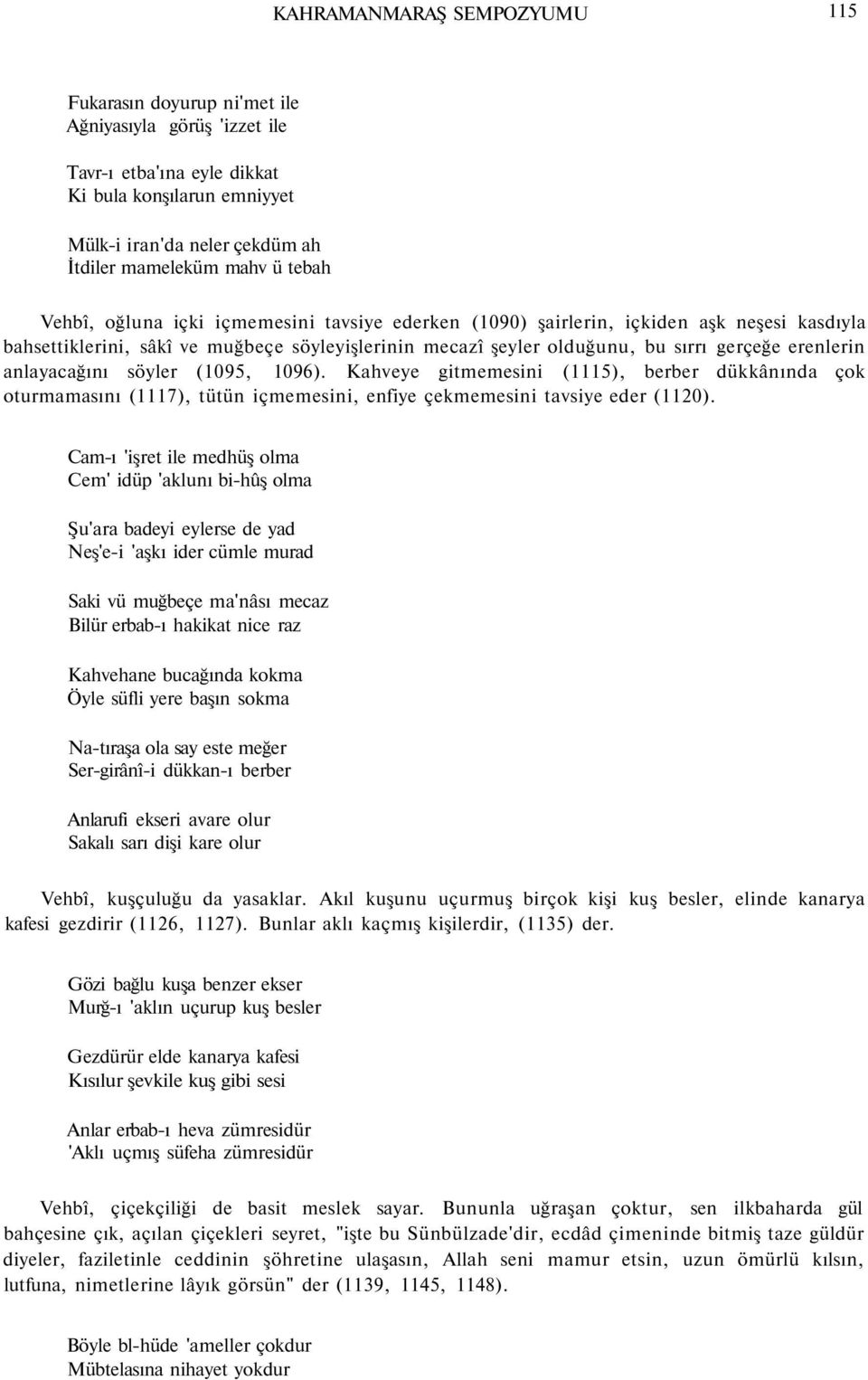 anlayacağını söyler (1095, 1096). Kahveye gitmemesini (1115), berber dükkânında çok oturmamasını (1117), tütün içmemesini, enfiye çekmemesini tavsiye eder (1120).