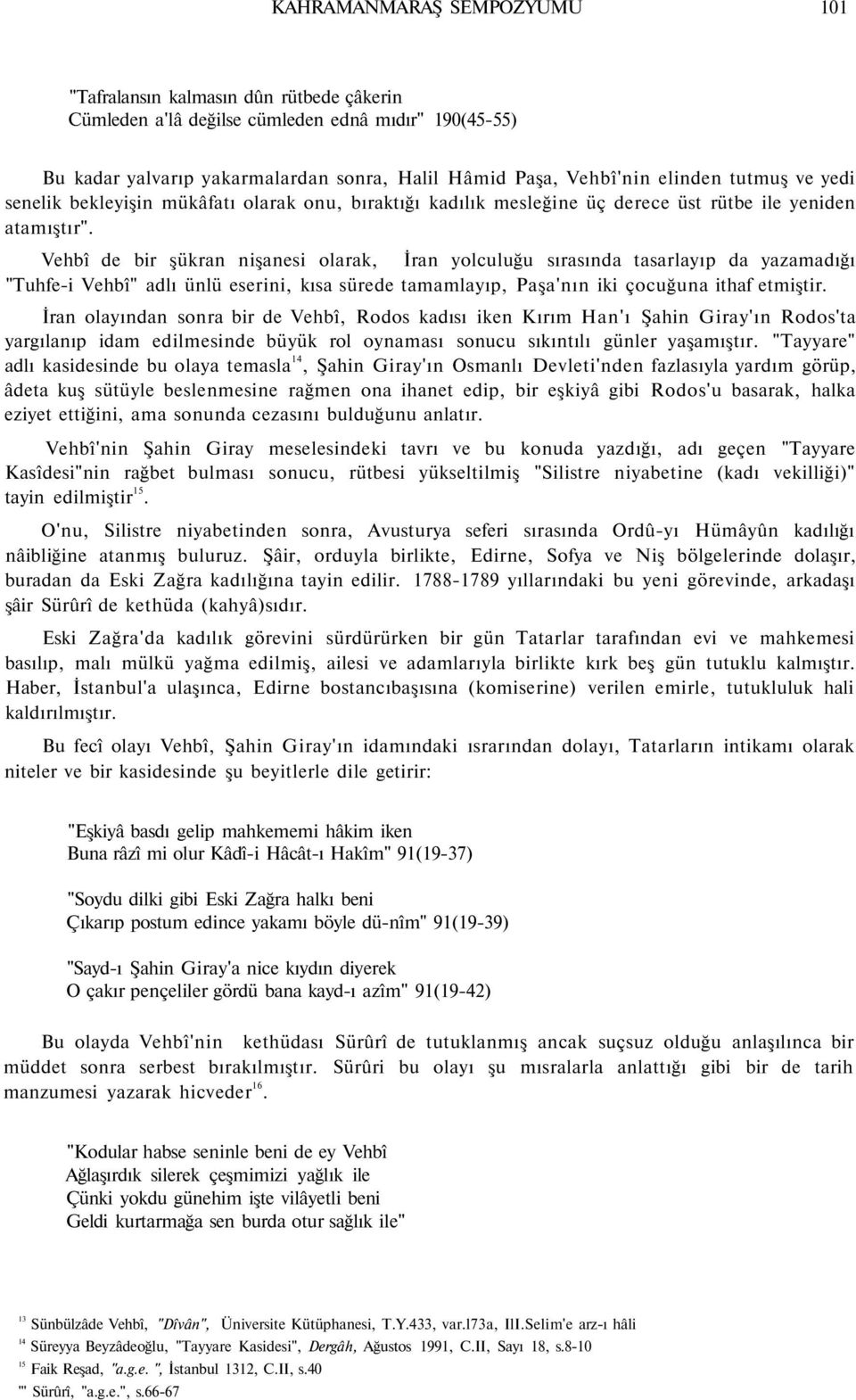 Vehbî de bir şükran nişanesi olarak, İran yolculuğu sırasında tasarlayıp da yazamadığı "Tuhfe-i Vehbî" adlı ünlü eserini, kısa sürede tamamlayıp, Paşa'nın iki çocuğuna ithaf etmiştir.