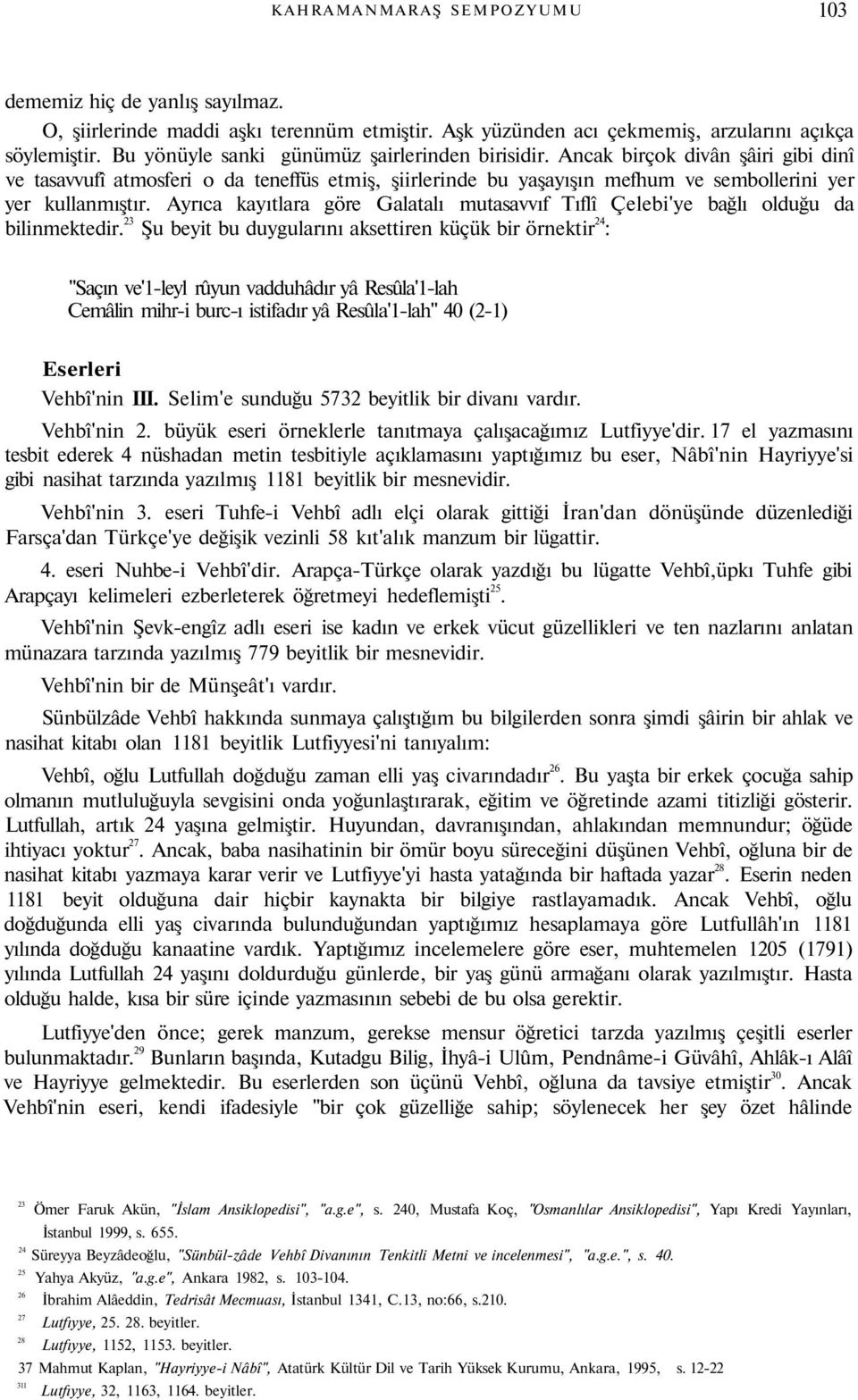 Ayrıca kayıtlara göre Galatalı mutasavvıf Tıflî Çelebi'ye bağlı olduğu da bilinmektedir.