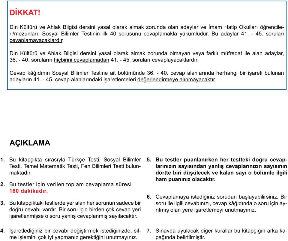 soruların hiçbirini cevaplamadan 41. - 45. soruları cevaplayacaklardır. Cevap kâğıdının Sosyal Bilimler Testine ait bölümünde 36. - 40. cevap alanlarında herhangi bir işareti bulunan adayların 41.