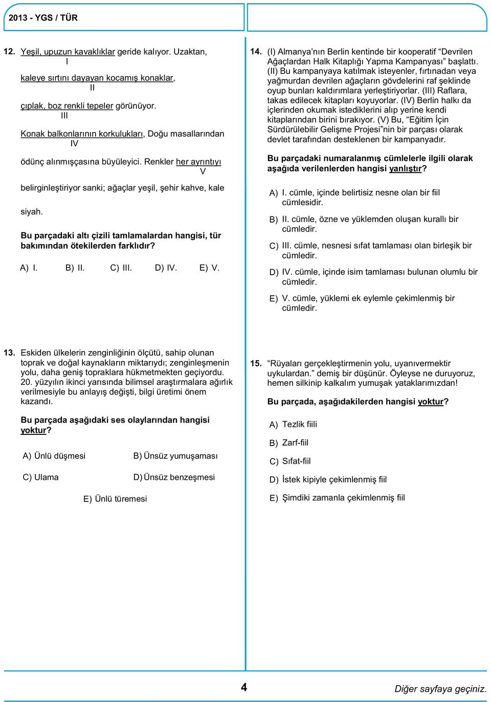 Bu parçadaki altı çizili tamlamalardan hangisi, tür bakımından ötekilerden farklıdır? I. II. III. IV. V. 14.