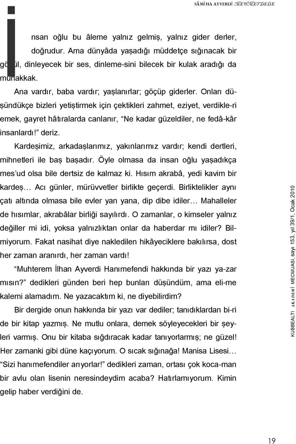 Onları dü- şündükçe bizleri yetiştirmek için çektikleri zahmet, eziyet, verdikle-ri emek, gayret hâtıralarda canlanır, Ne kadar güzeldiler, ne fedâ-kâr insanlardı! deriz.