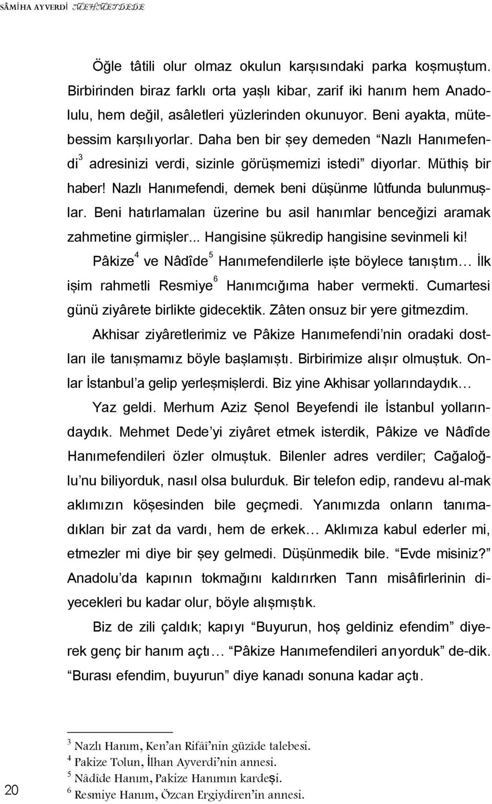 Nazlı Hanımefendi, demek beni düşünme lûtfunda bulunmuşlar. Beni hatırlamaları üzerine bu asil hanımlar benceğizi aramak zahmetine girmişler... Hangisine şükredip hangisine sevinmeli ki!