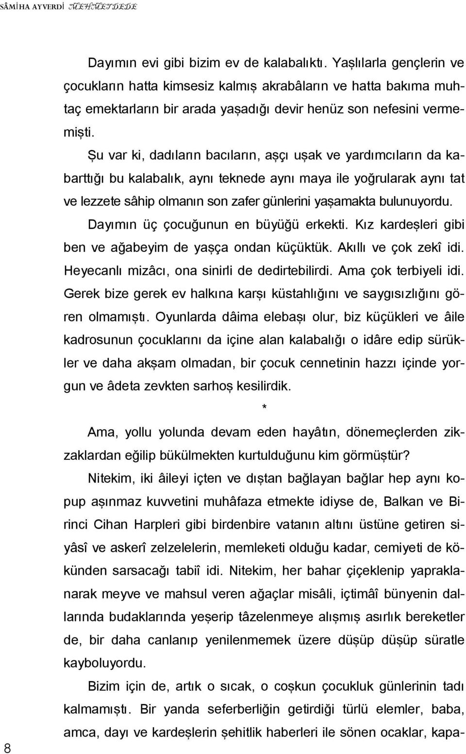 Şu var ki, dadıların bacıların, aşçı uşak ve yardımcıların da kabarttığı bu kalabalık, aynı teknede aynı maya ile yoğrularak aynı tat ve lezzete sâhip olmanın son zafer günlerini yaşamakta