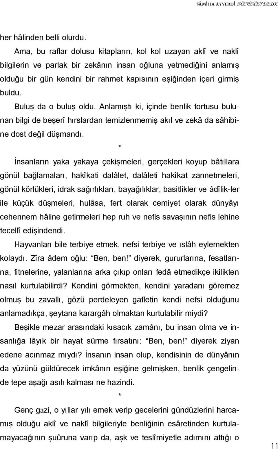 buldu. Buluş da o buluş oldu. Anlamıştı ki, içinde benlik tortusu bulunan bilgi de beşerî hırslardan temizlenmemiş akıl ve zekâ da sâhibine dost değil düşmandı.