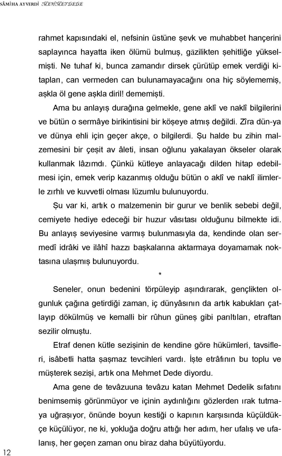 Ama bu anlayış durağına gelmekle, gene aklî ve naklî bilgilerini ve bütün o sermâye birikintisini bir köşeye atmış değildi. Zîra dün-ya ve dünya ehli için geçer akçe, o bilgilerdi.