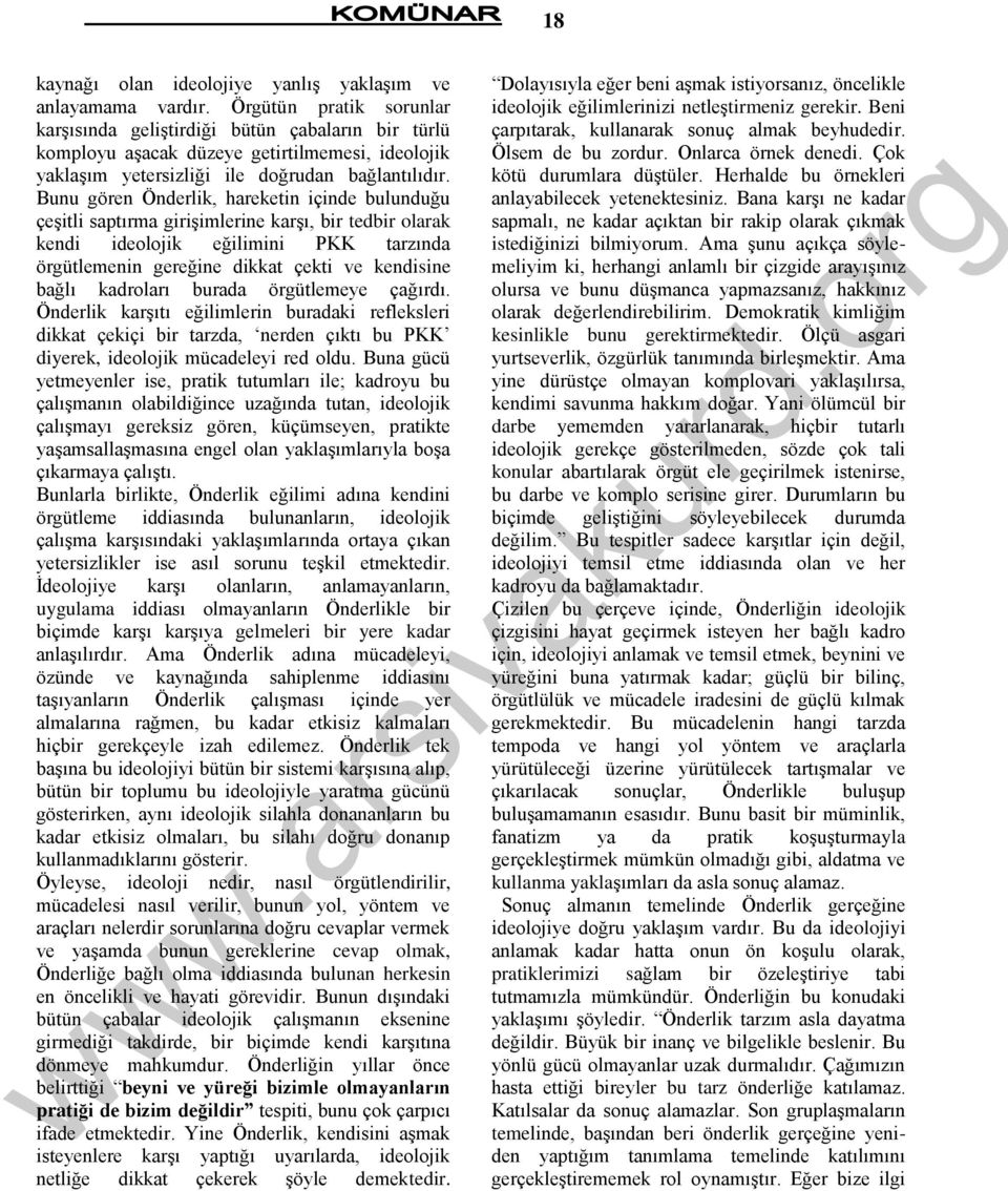 Bunu gören Önderlik, hareketin içinde bulunduğu çeģitli saptırma giriģimlerine karģı, bir tedbir olarak kendi ideolojik eğilimini PKK tarzında örgütlemenin gereğine dikkat çekti ve kendisine bağlı