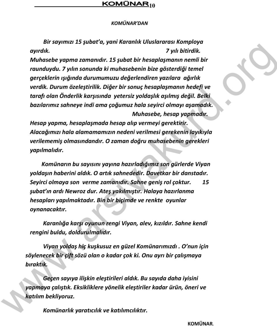 Diğer bir sonuç hesaplaşmanın hedefi ve tarafı olan Önderlik karşısında yetersiz yoldaşlık aşılmış değil. Belki bazılarımız sahneye indi ama çoğumuz hala seyirci olmayı aşamadık.