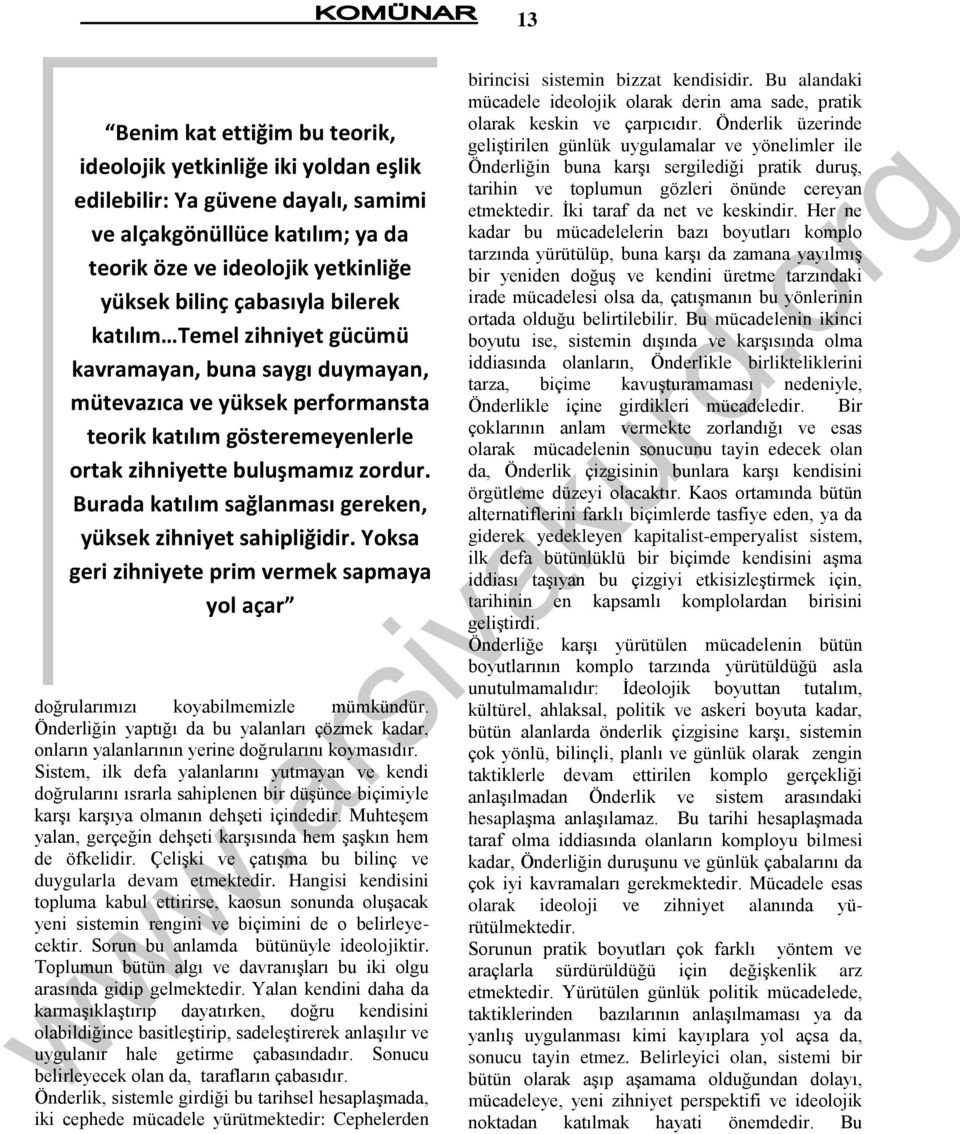 Burada katılım sağlanması gereken, yüksek zihniyet sahipliğidir. Yoksa geri zihniyete prim vermek sapmaya yol açar doğrularımızı koyabilmemizle mümkündür.