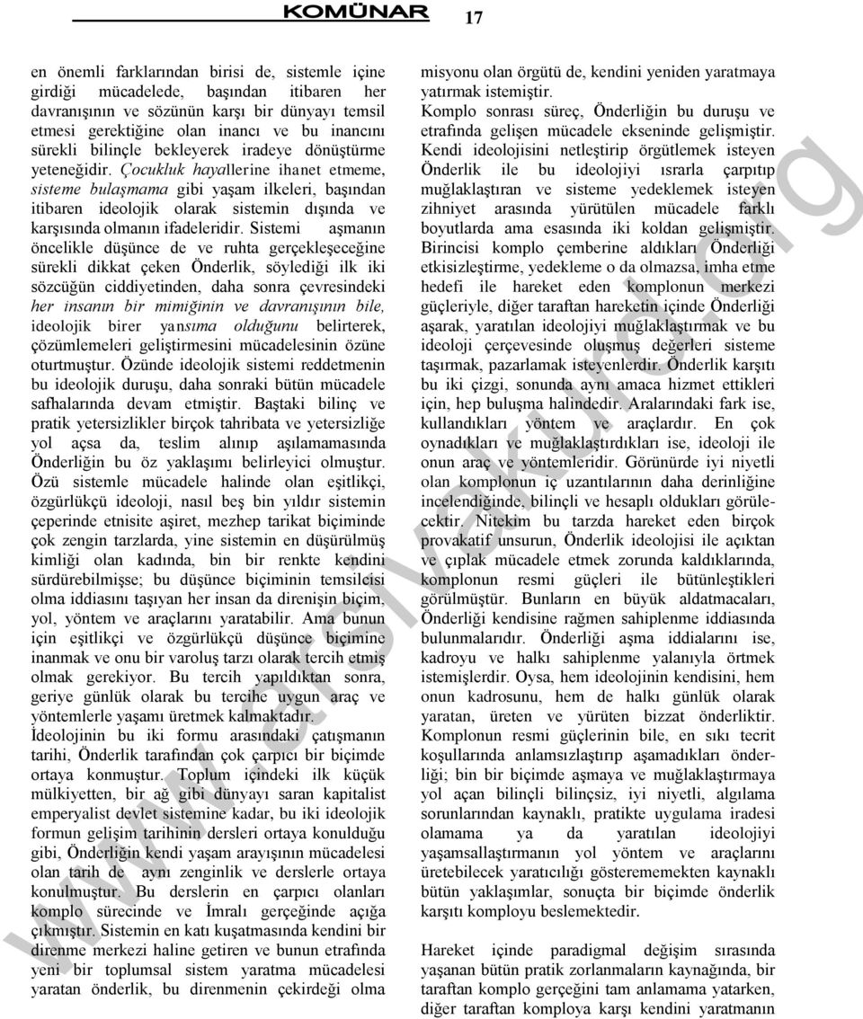 Çocukluk hayallerine ihanet etmeme, sisteme bulaşmama gibi yaģam ilkeleri, baģından itibaren ideolojik olarak sistemin dıģında ve karģısında olmanın ifadeleridir.