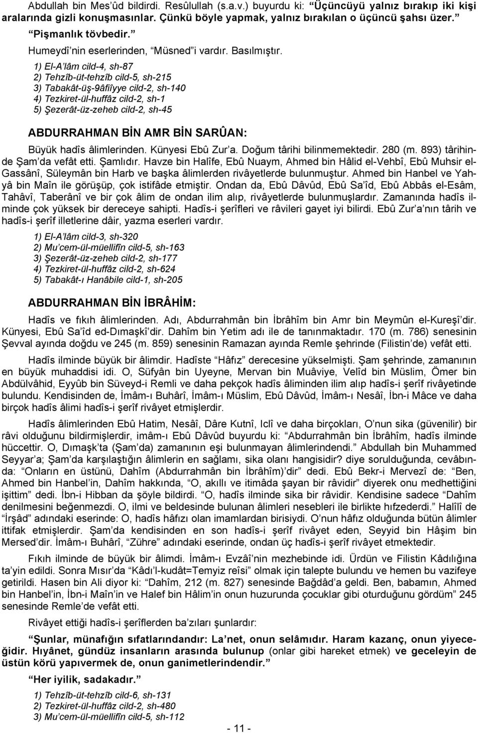 1) El-A lâm cild-4, sh-87 2) Tehzîb-üt-tehzîb cild-5, sh-215 3) Tabakât-üş-9âfiîyye cild-2, sh-140 4) Tezkiret-ül-huffâz cild-2, sh-1 5) Şezerât-üz-zeheb cild-2, sh-45 ABDURRAHMAN BİN AMR BİN SARÛAN: