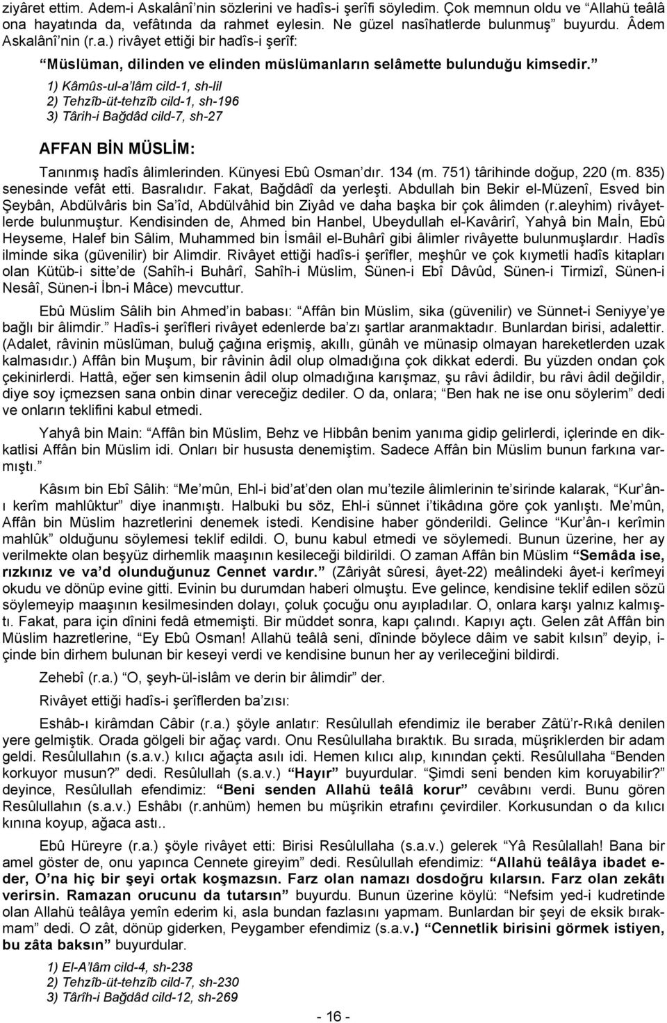 1) Kâmûs-ul-a lâm cild-1, sh-lil 2) Tehzîb-üt-tehzîb cild-1, sh-196 3) Târih-i Bağdâd cild-7, sh-27 AFFAN BİN MÜSLİM: Tanınmış hadîs âlimlerinden. Künyesi Ebû Osman dır. 134 (m.