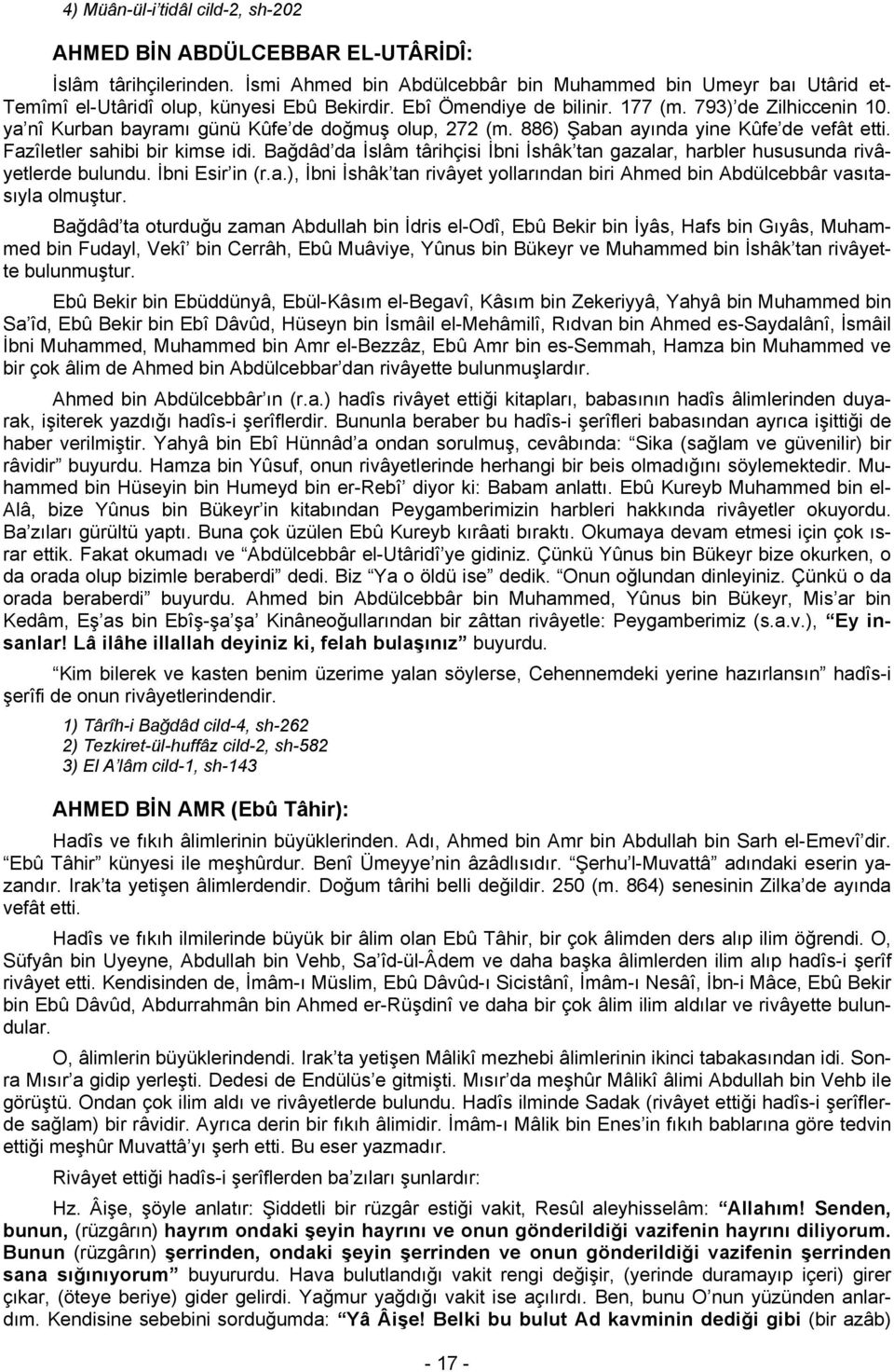 ya nî Kurban bayramı günü Kûfe de doğmuş olup, 272 (m. 886) Şaban ayında yine Kûfe de vefât etti. Fazîletler sahibi bir kimse idi.