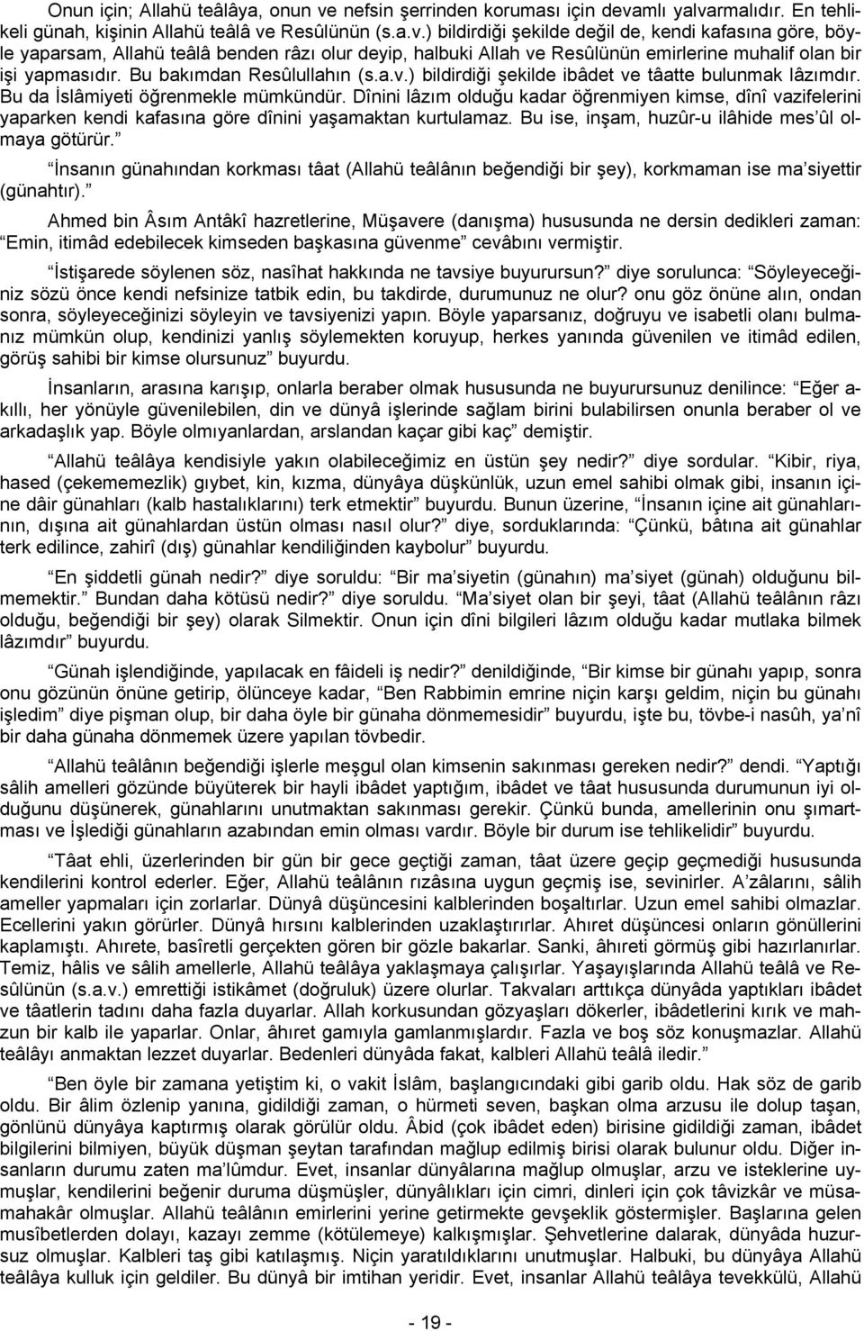 mlı yalvarmalıdır. En tehlikeli günah, kişinin Allahü teâlâ ve Resûlünün (s.a.v.) bildirdiği şekilde değil de, kendi kafasına göre, böyle yaparsam, Allahü teâlâ benden râzı olur deyip, halbuki Allah ve Resûlünün emirlerine muhalif olan bir işi yapmasıdır.