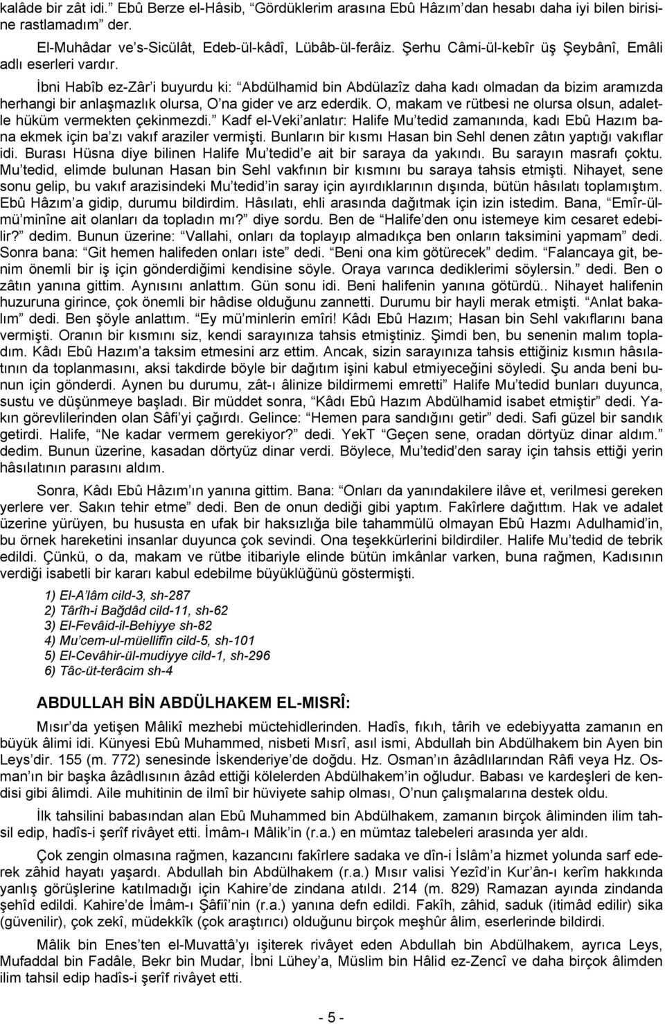 İbni Habîb ez-zâr i buyurdu ki: Abdülhamid bin Abdülazîz daha kadı olmadan da bizim aramızda herhangi bir anlaşmazlık olursa, O na gider ve arz ederdik.