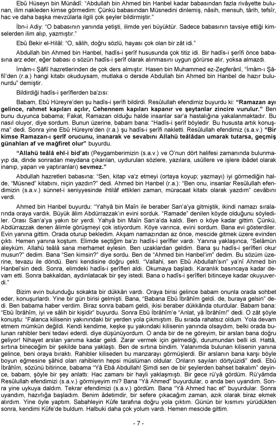 Ebû Bekir el-hilâl: O, sâlih, doğru sözlü, hayası çok olan bir zât idi. Abdullah bin Ahmed bin Hanbel, hadîs-i şerîf hususunda çok titiz idi.