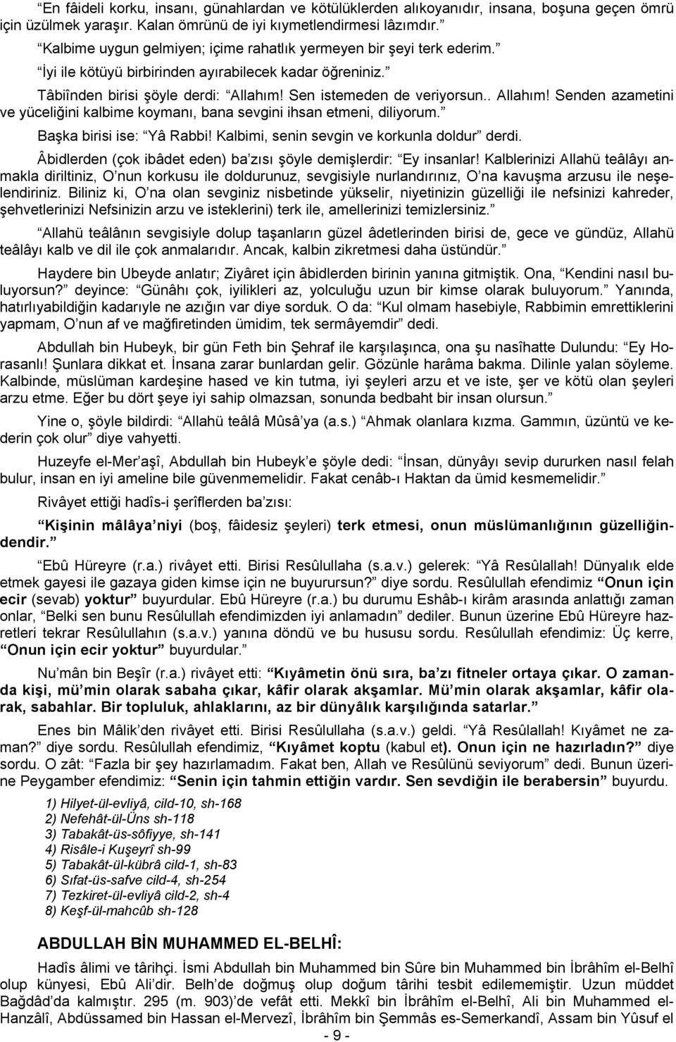 . Allahım! Senden azametini ve yüceliğini kalbime koymanı, bana sevgini ihsan etmeni, diliyorum. Başka birisi ise: Yâ Rabbi! Kalbimi, senin sevgin ve korkunla doldur derdi.