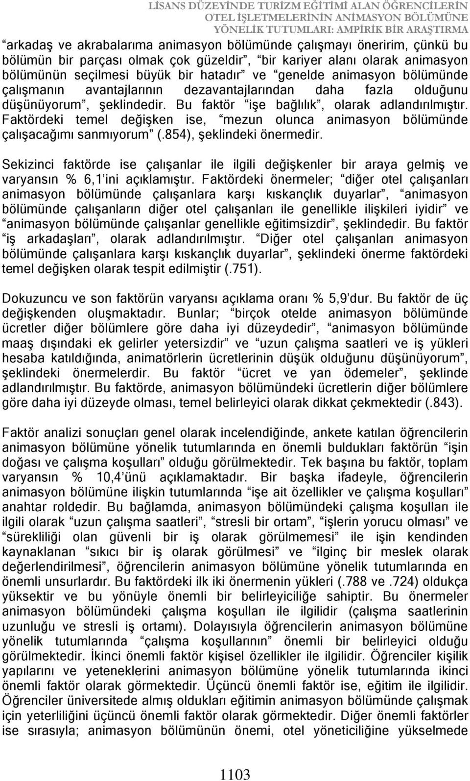 fazla olduğunu düşünüyorum, şeklindedir. Bu faktör işe bağlılık, olarak adlandırılmıştır. Faktördeki temel değişken ise, mezun olunca animasyon bölümünde çalışacağımı sanmıyorum (.