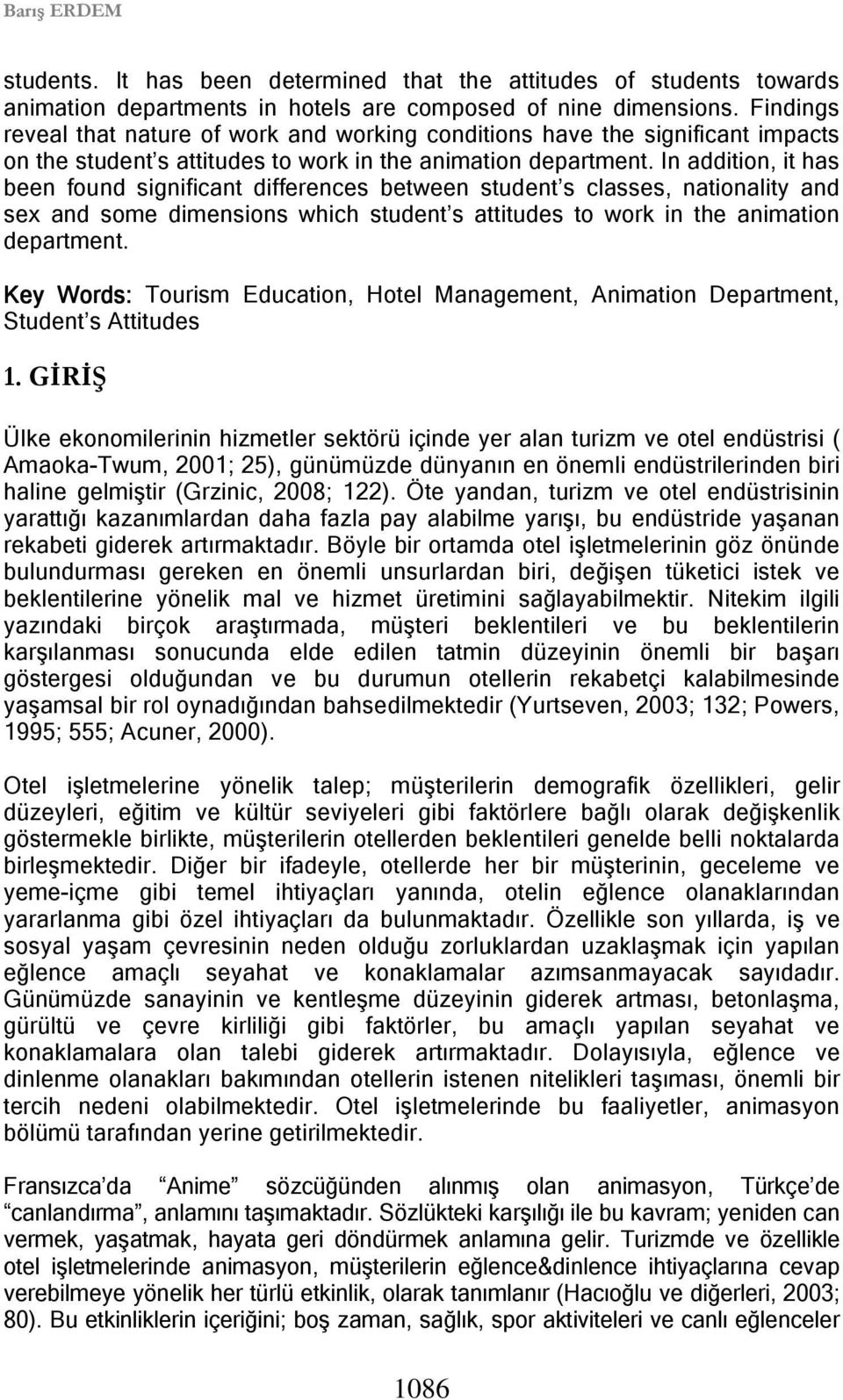 In addition, it has been found significant differences between student s classes, nationality and sex and some dimensions which student s attitudes to work in the animation department.