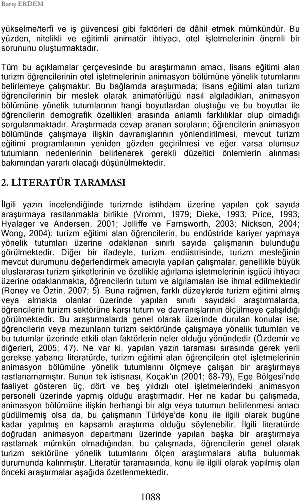 Bu bağlamda araştırmada; lisans eğitimi alan turizm öğrencilerinin bir meslek olarak animatörlüğü nasıl algıladıkları, animasyon bölümüne yönelik tutumlarının hangi boyutlardan oluştuğu ve bu