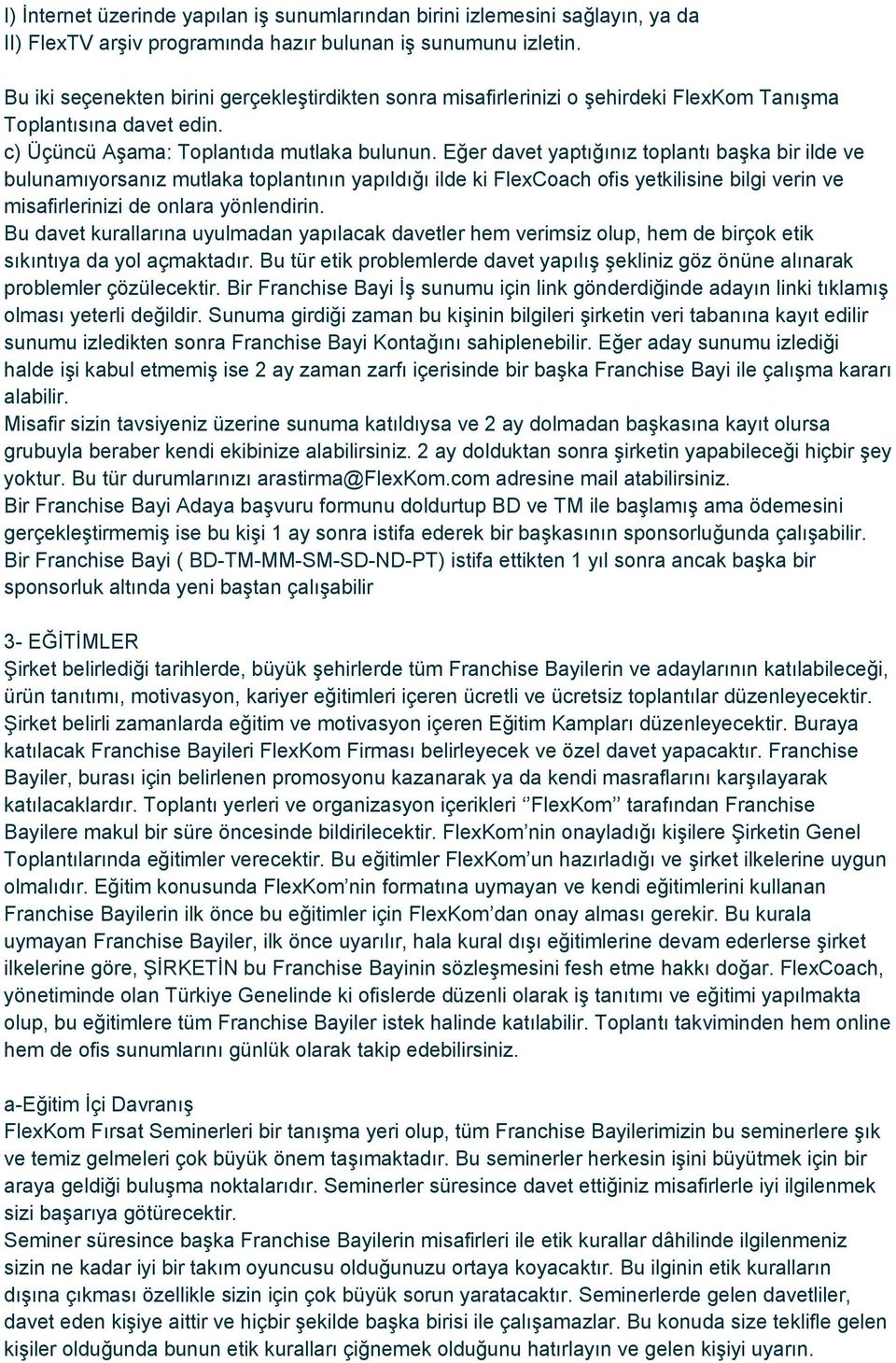 Eğer davet yaptığınız toplantı başka bir ilde ve bulunamıyorsanız mutlaka toplantının yapıldığı ilde ki FlexCoach ofis yetkilisine bilgi verin ve misafirlerinizi de onlara yönlendirin.