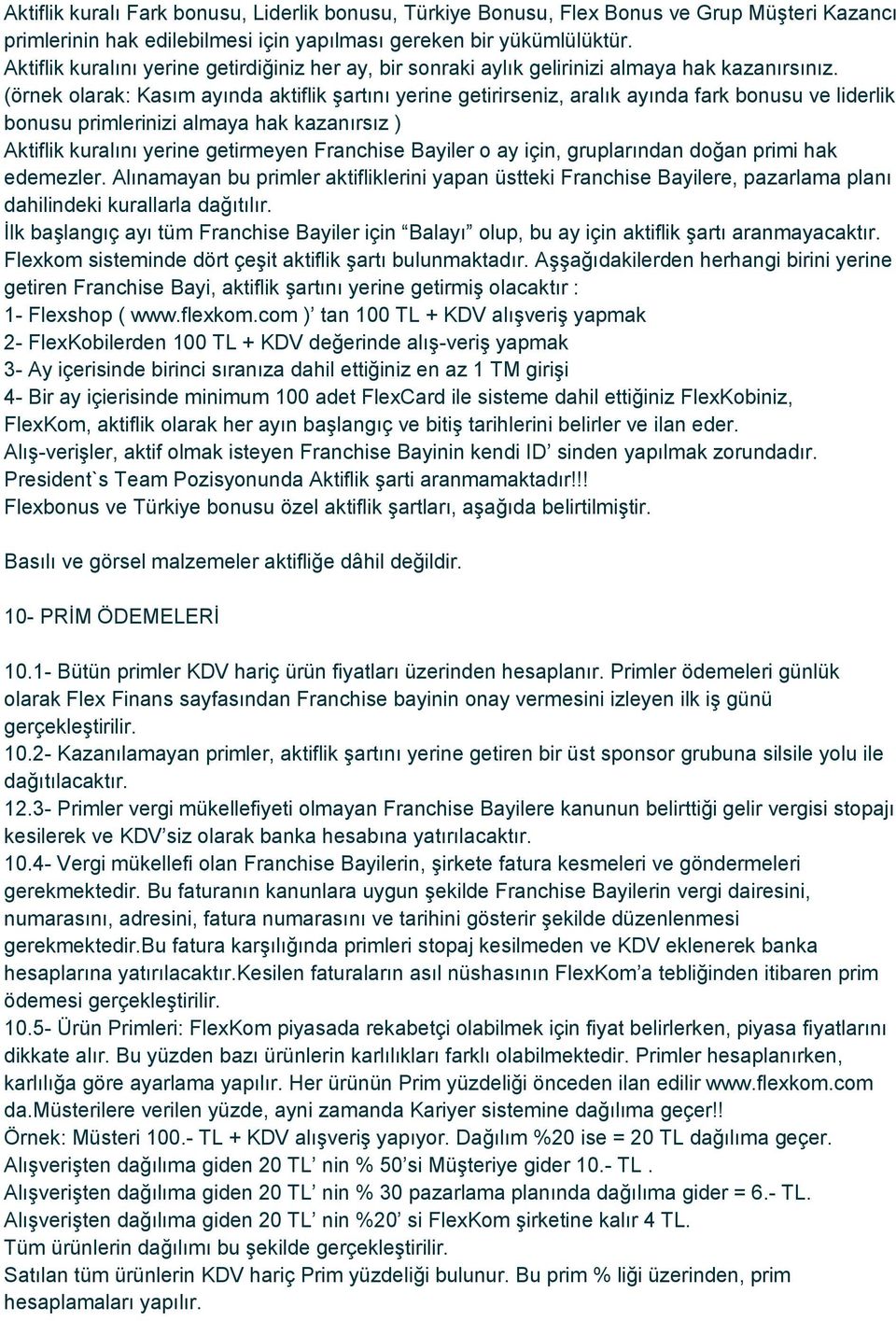 (örnek olarak: Kasım ayında aktiflik şartını yerine getirirseniz, aralık ayında fark bonusu ve liderlik bonusu primlerinizi almaya hak kazanırsız ) Aktiflik kuralını yerine getirmeyen Franchise