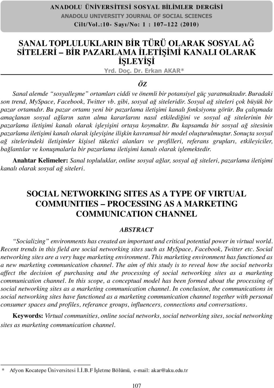 Erkan AKAR* ÖZ Sanal alemde sosyalleşme ortamları ciddi ve önemli bir potansiyel güç yaratmaktadır. Buradaki son trend, MySpace, Facebook, Twitter vb. gibi, sosyal ağ siteleridir.