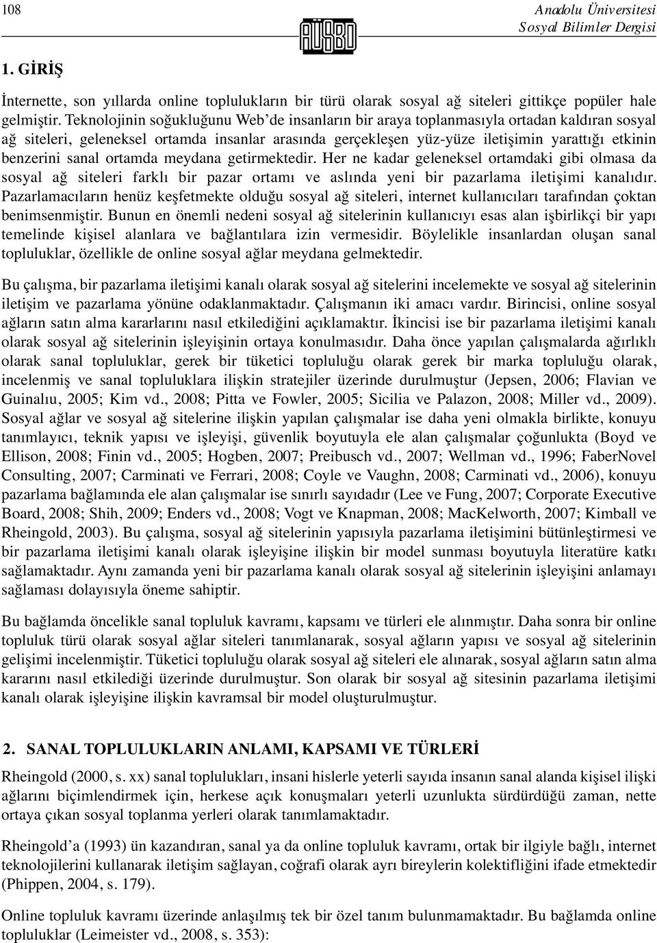 benzerini sanal ortamda meydana getirmektedir. Her ne kadar geleneksel ortamdaki gibi olmasa da sosyal ağ siteleri farklı bir pazar ortamı ve aslında yeni bir pazarlama iletişimi kanalıdır.