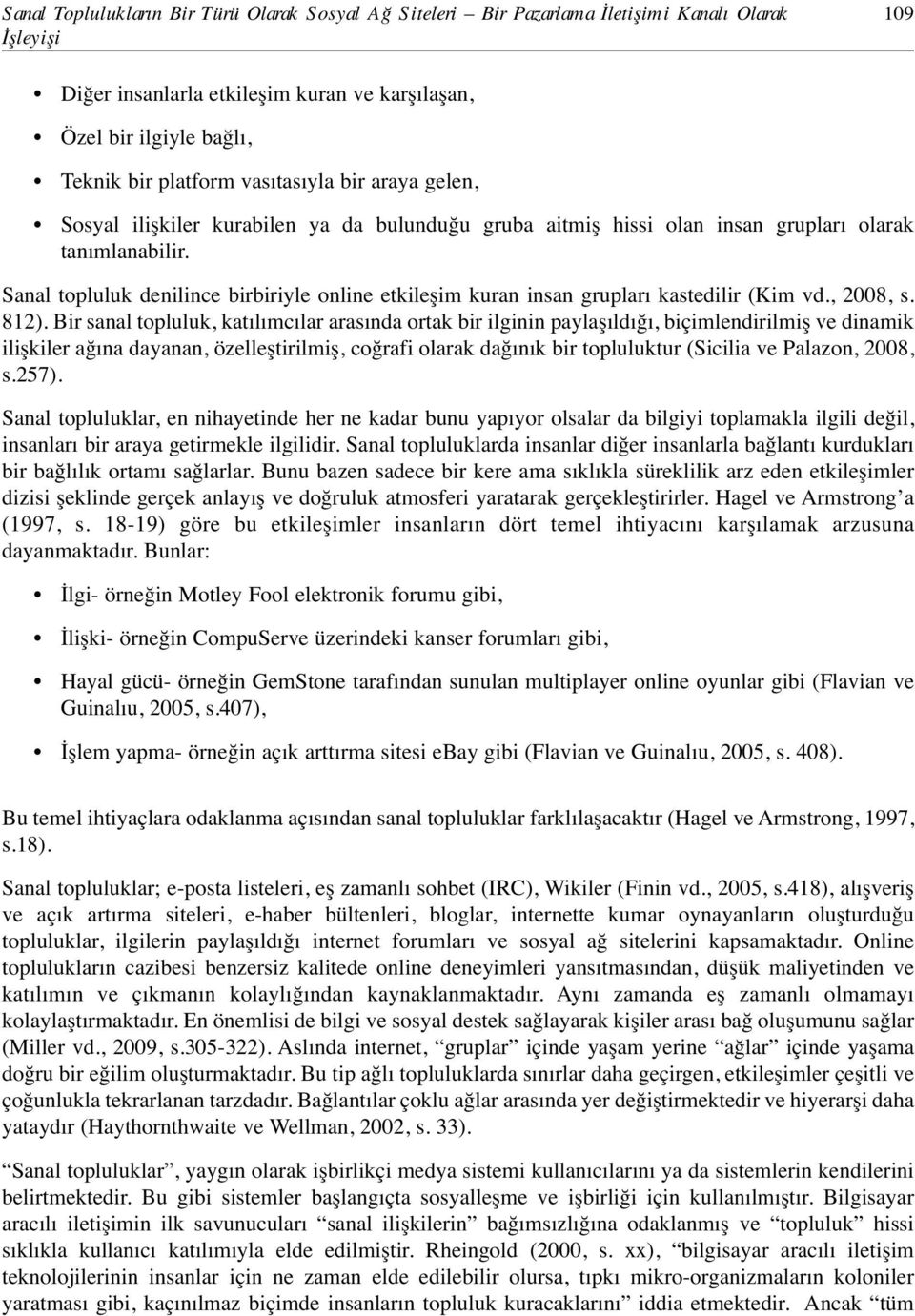 Sanal topluluk denilince birbiriyle online etkileşim kuran insan grupları kastedilir (Kim vd., 2008, s. 812).