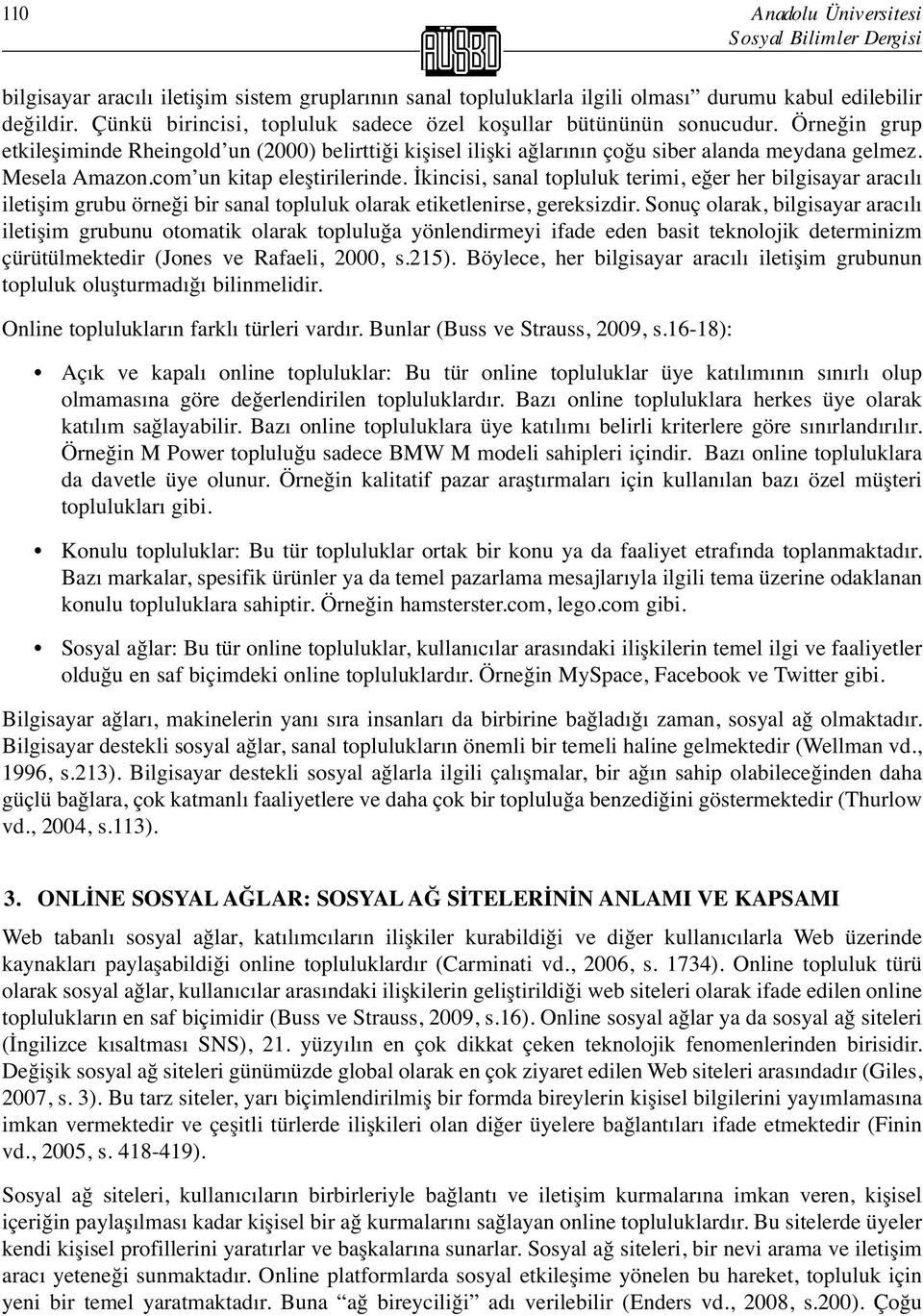 com un kitap eleştirilerinde. İkincisi, sanal topluluk terimi, eğer her bilgisayar aracılı iletişim grubu örneği bir sanal topluluk olarak etiketlenirse, gereksizdir.