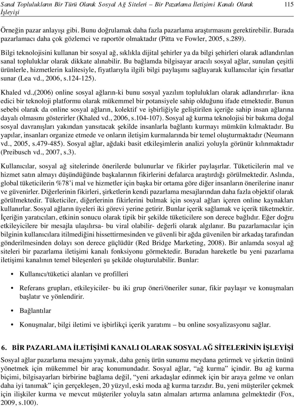 Bilgi teknolojisini kullanan bir sosyal ağ, sıklıkla dijital şehirler ya da bilgi şehirleri olarak adlandırılan sanal topluluklar olarak dikkate alınabilir.