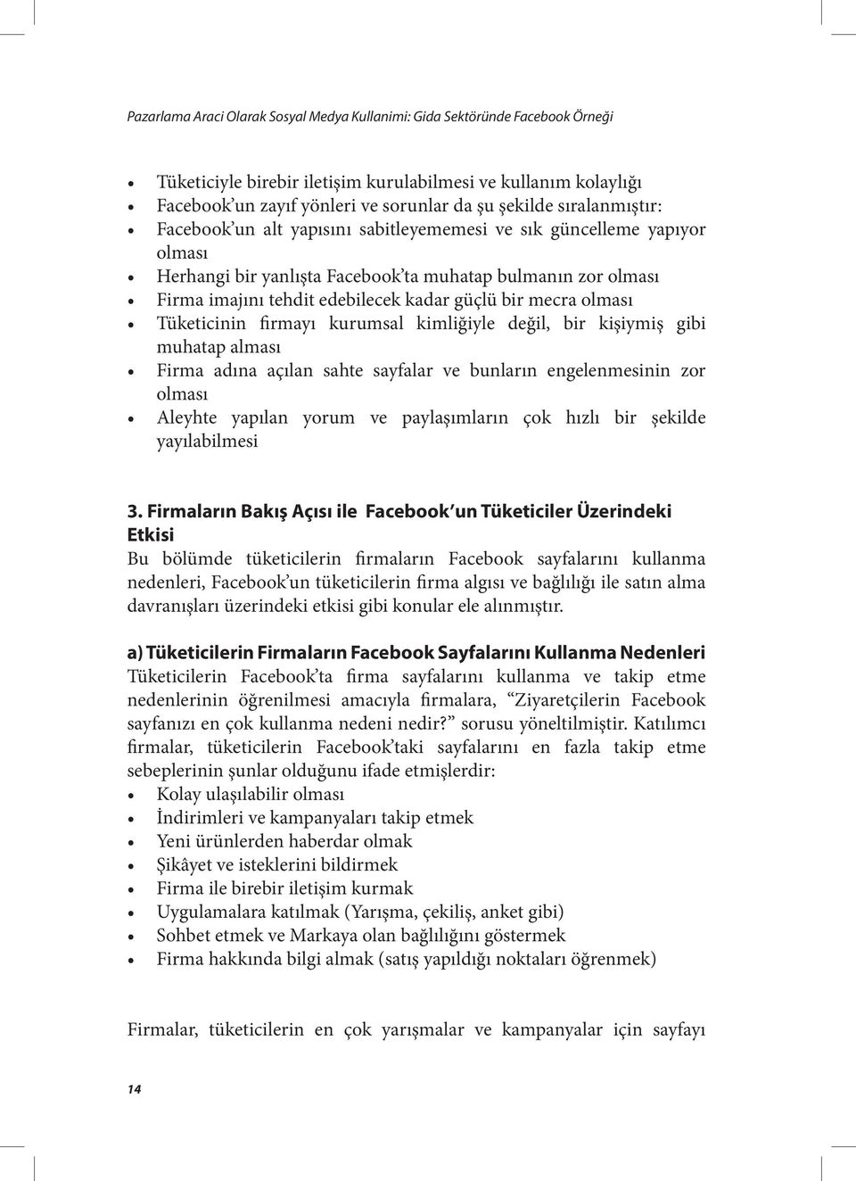 mecra olması Tüketicinin firmayı kurumsal kimliğiyle değil, bir kişiymiş gibi muhatap alması Firma adına açılan sahte sayfalar ve bunların engelenmesinin zor olması Aleyhte yapılan yorum ve