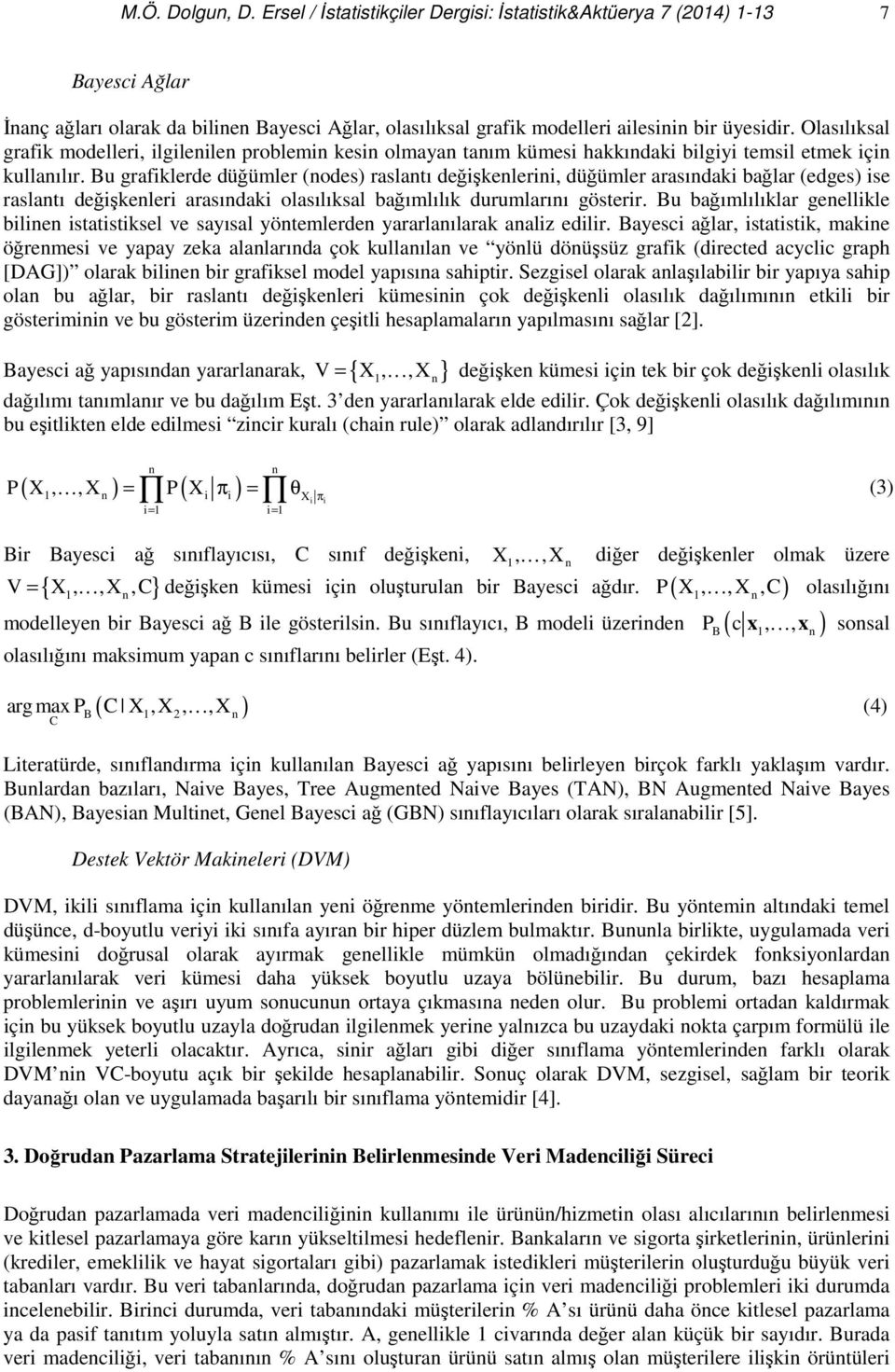 Bu grafiklerde düğümler (nodes) raslantı değişkenlerini, düğümler arasındaki bağlar (edges) ise raslantı değişkenleri arasındaki olasılıksal bağımlılık durumlarını gösterir.