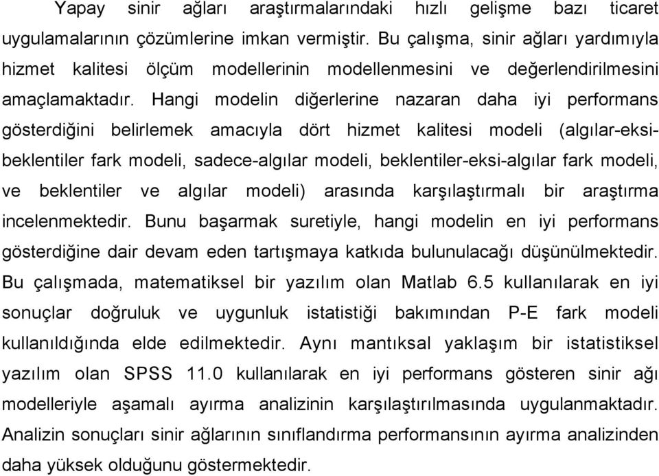 Hangi modelin diğerlerine nazaran daha iyi performans gösterdiğini belirlemek amacıyla dört hizmet kalitesi modeli (algılar-eksibeklentiler fark modeli, sadece-algılar modeli,