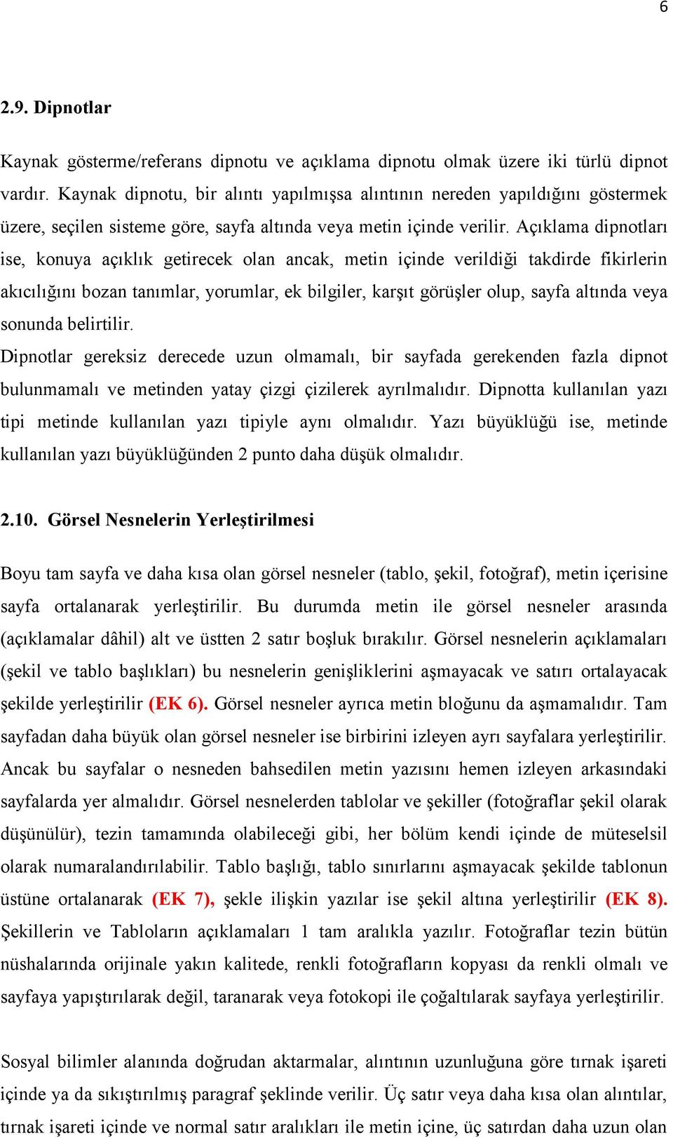 Açıklama dipnotları ise, konuya açıklık getirecek olan ancak, metin içinde verildiği takdirde fikirlerin akıcılığını bozan tanımlar, yorumlar, ek bilgiler, karşıt görüşler olup, sayfa altında veya