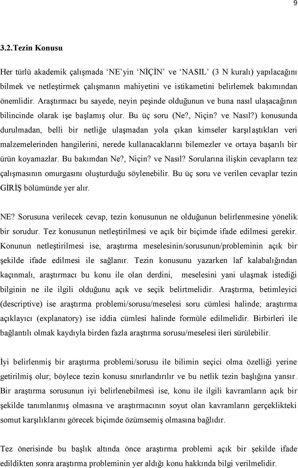 ) konusunda durulmadan, belli bir netliğe ulaşmadan yola çıkan kimseler karşılaştıkları veri malzemelerinden hangilerini, nerede kullanacaklarını bilemezler ve ortaya başarılı bir ürün koyamazlar.