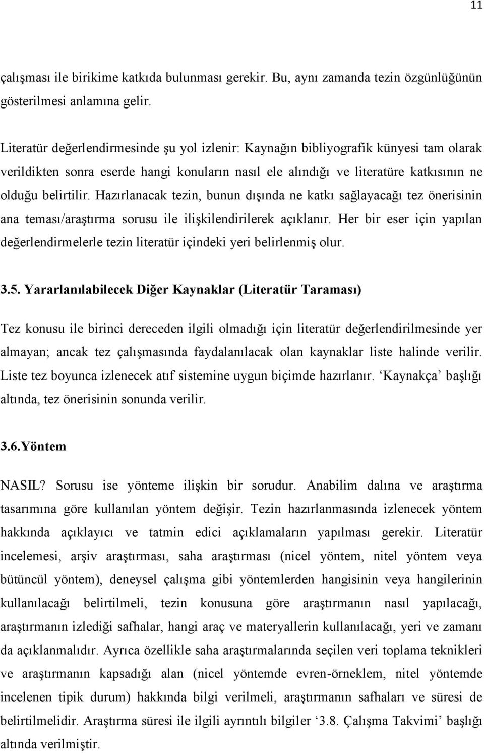 Hazırlanacak tezin, bunun dışında ne katkı sağlayacağı tez önerisinin ana teması/araştırma sorusu ile ilişkilendirilerek açıklanır.