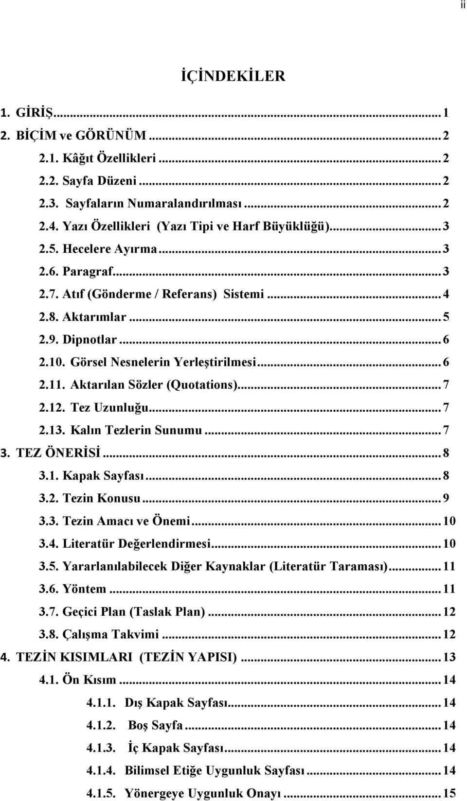 Aktarılan Sözler (Quotations)...7 2.12. Tez Uzunluğu...7 2.13. Kalın Tezlerin Sunumu...7 3. TEZ ÖNERİSİ...8 3.1. Kapak Sayfası...8 3.2. Tezin Konusu...9 3.3. Tezin Amacı ve Önemi...10 3.4.