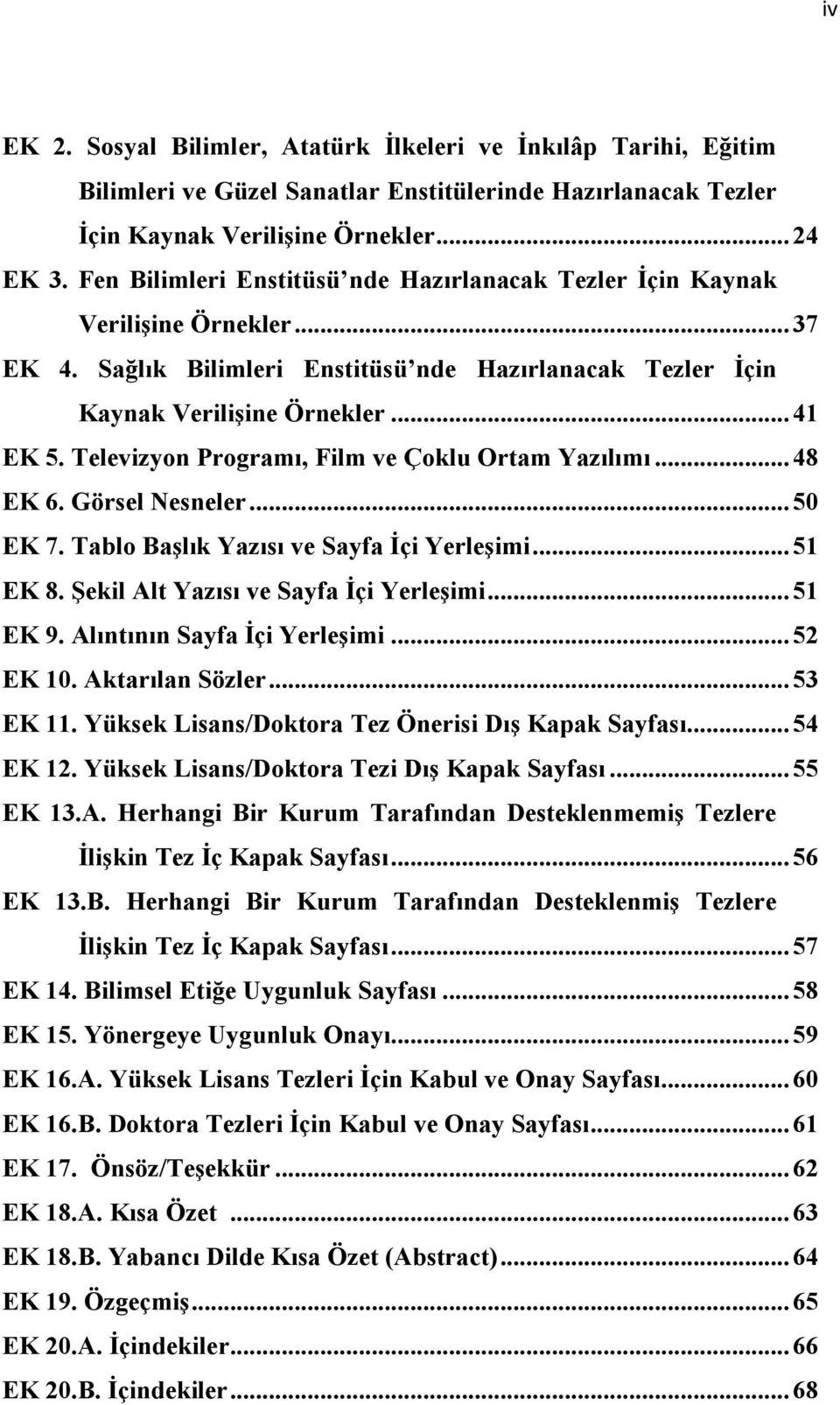 Televizyon Programı, Film ve Çoklu Ortam Yazılımı...48 EK 6. Görsel Nesneler...50 EK 7. Tablo Başlık Yazısı ve Sayfa İçi Yerleşimi...51 EK 8. Şekil Alt Yazısı ve Sayfa İçi Yerleşimi...51 EK 9.