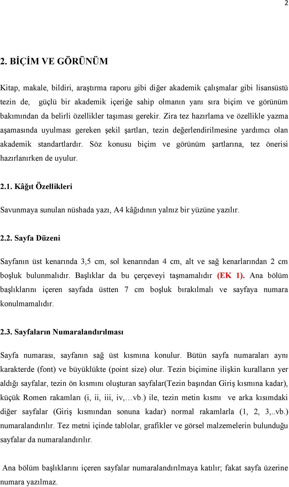 Söz konusu biçim ve görünüm şartlarına, tez önerisi hazırlanırken de uyulur. 2.1. Kâğıt Özellikleri Savunmaya sunulan nüshada yazı, A4 kâğıdının yalnız bir yüzüne yazılır. 2.2. Sayfa Düzeni Sayfanın üst kenarında 3,5 cm, sol kenarından 4 cm, alt ve sağ kenarlarından 2 cm boşluk bulunmalıdır.