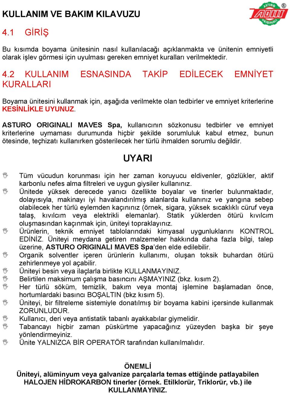 ASTURO ORIGINALI MAVES Spa, kullanıcının sözkonusu tedbirler ve emniyet kriterlerine uymaması durumunda hiçbir şekilde sorumluluk kabul etmez, bunun ötesinde, teçhizatı kullanırken gösterilecek her